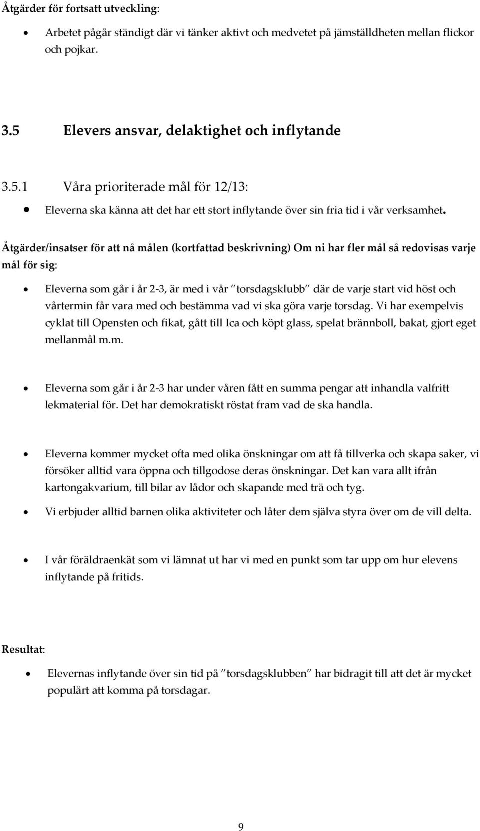 Åtgärder/insatser för att nå målen (kortfattad beskrivning) Om ni har fler mål så redovisas varje mål för sig: Eleverna som går i år 2-3, är med i vår torsdagsklubb där de varje start vid höst och