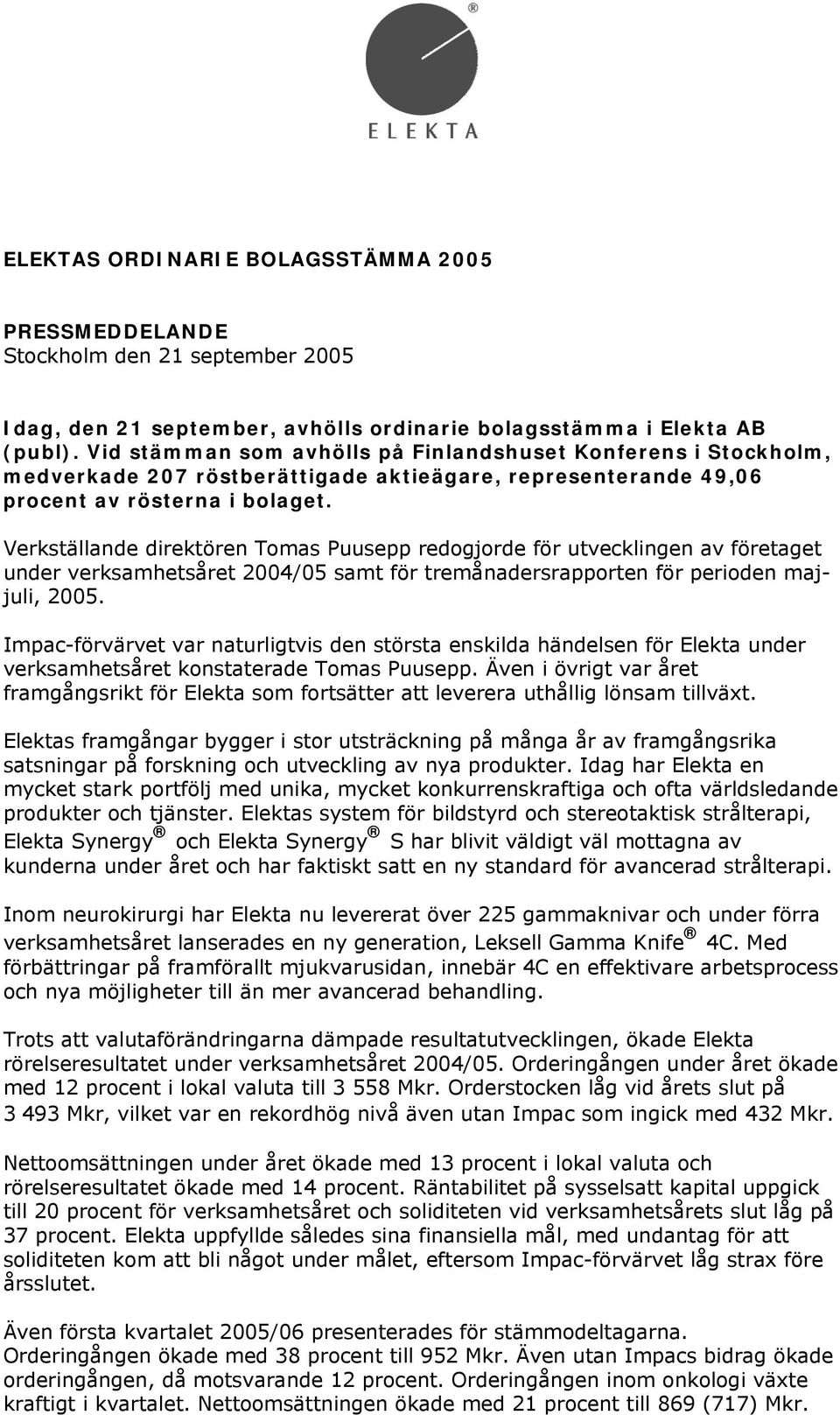 Verkställande direktören Tomas Puusepp redogjorde för utvecklingen av företaget under verksamhetsåret 2004/05 samt för tremånadersrapporten för perioden majjuli, 2005.