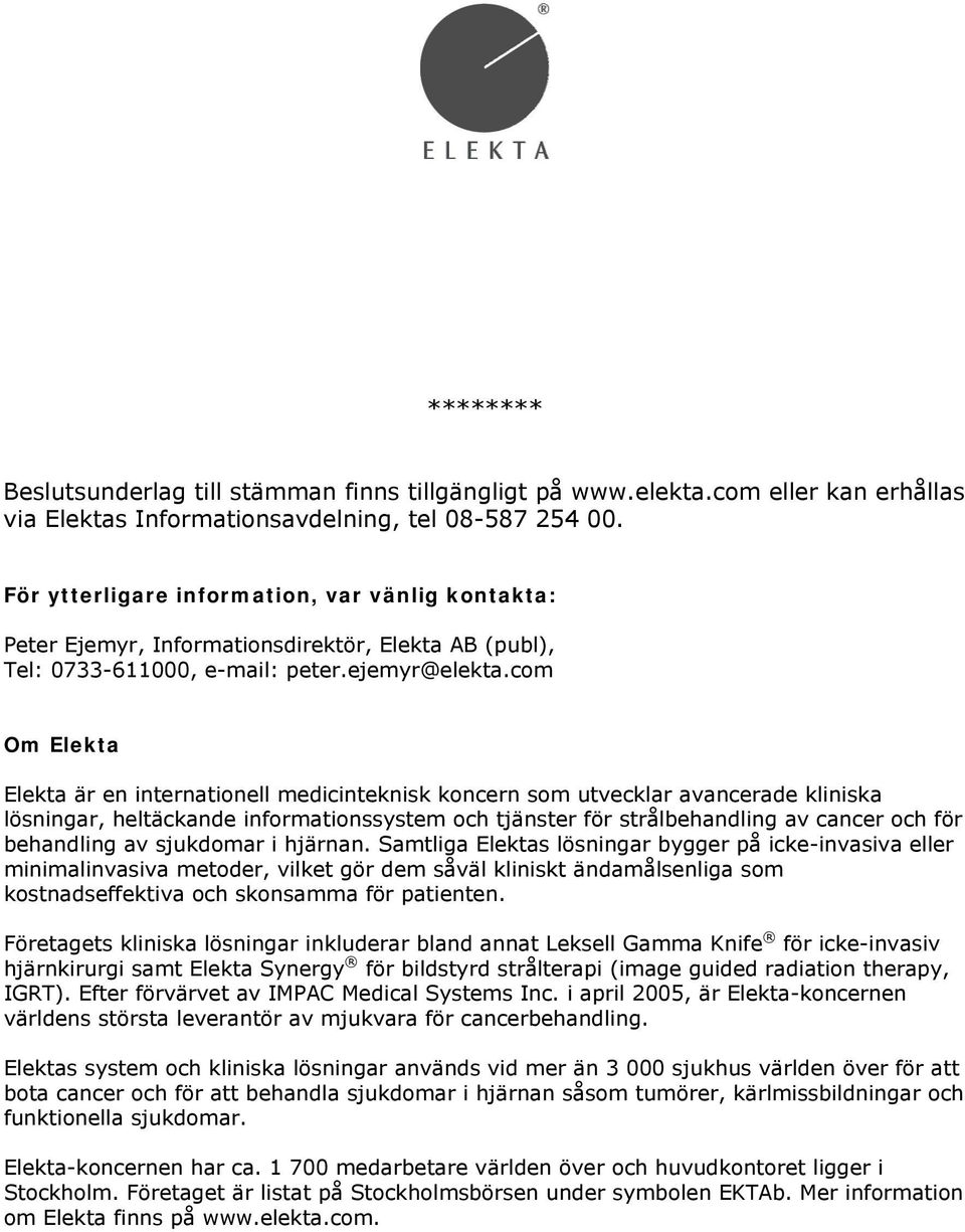 com Om Elekta Elekta är en internationell medicinteknisk koncern som utvecklar avancerade kliniska lösningar, heltäckande informationssystem och tjänster för strålbehandling av cancer och för