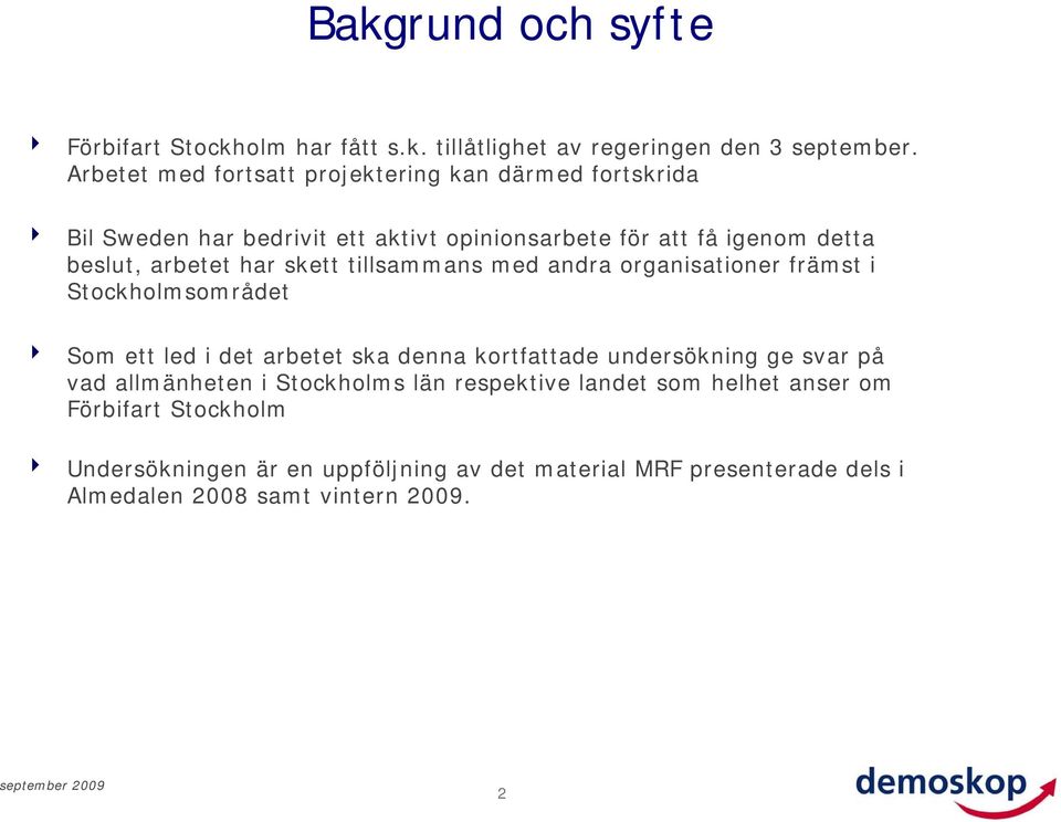 har skett tillsammans med andra organisationer främst i Stockholmsområdet 4 Som ett led i det arbetet ska denna kortfattade undersökning ge svar på