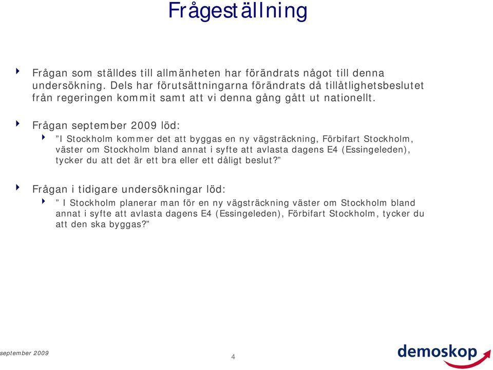 4 Frågan löd: 4 I Stockholm kommer det att byggas en ny vägsträckning, Förbifart Stockholm, väster om Stockholm bland annat i syfte att avlasta dagens E4