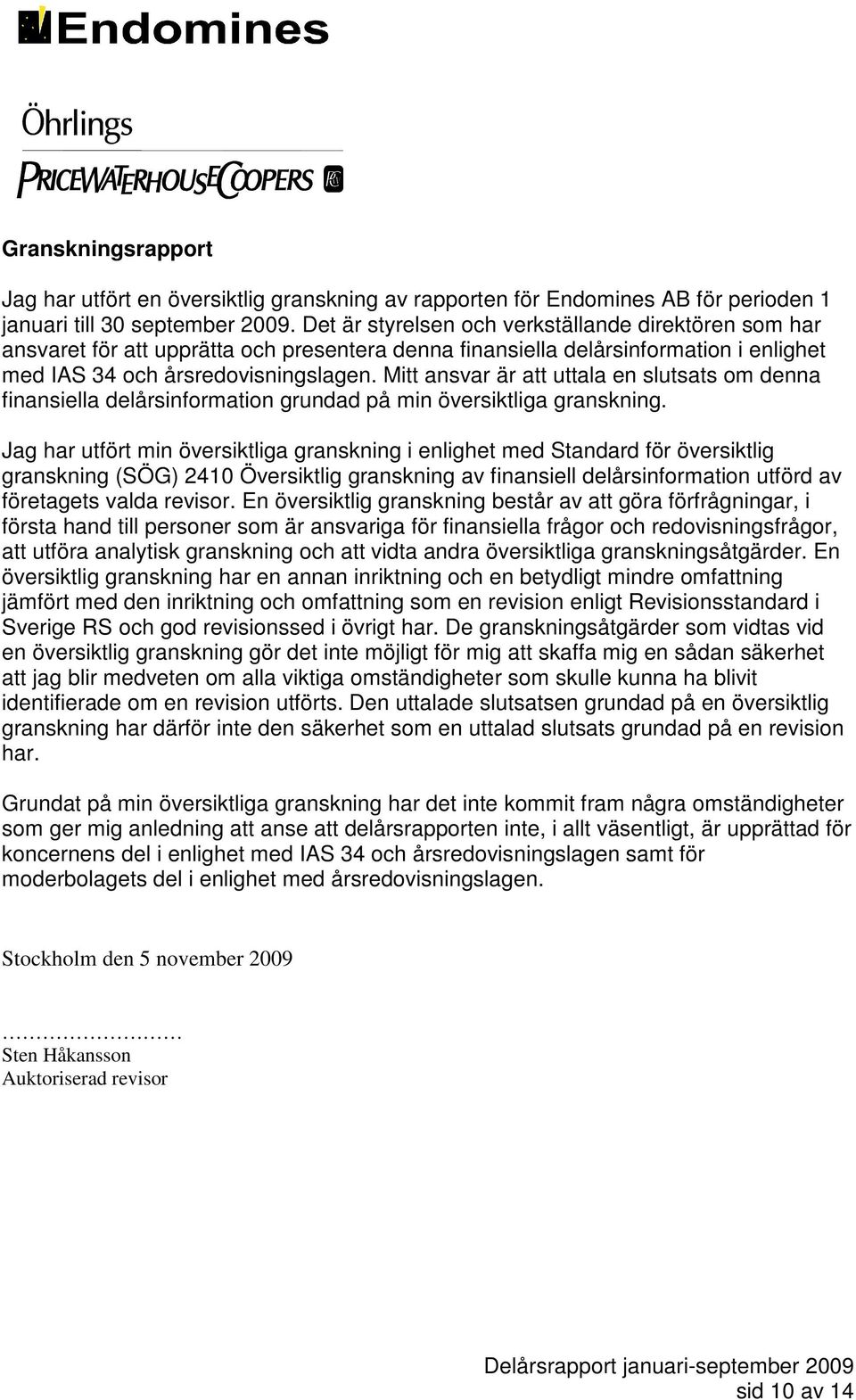 Mitt ansvar är att uttala en slutsats om denna finansiella delårsinformation grundad på min översiktliga granskning.