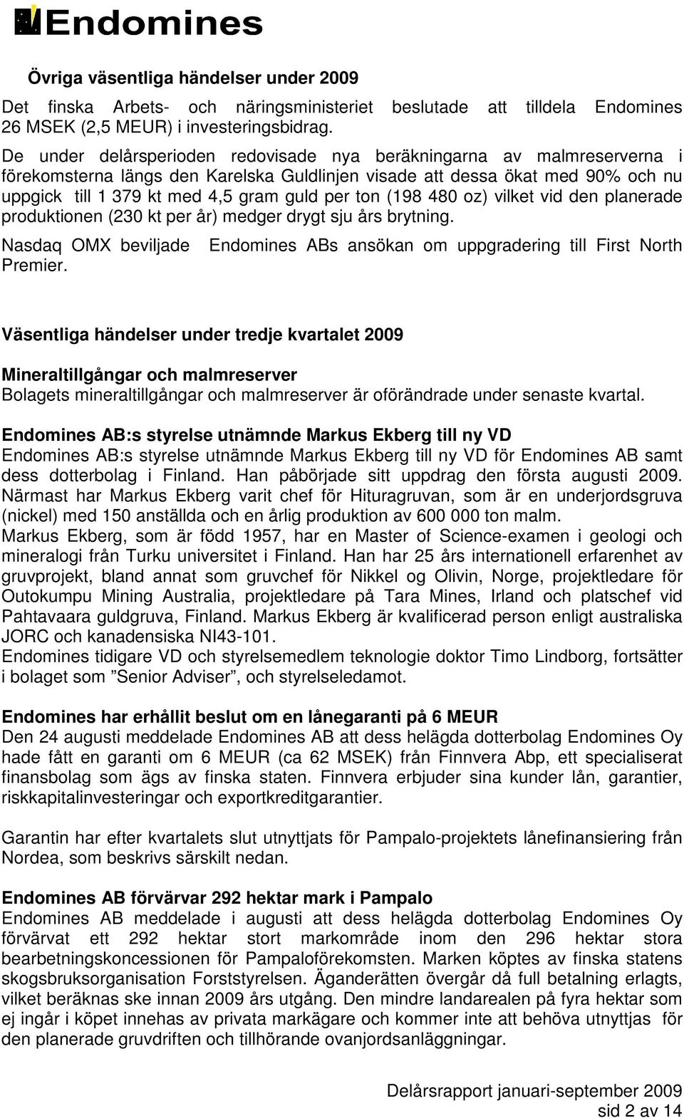 ton (198 480 oz) vilket vid den planerade produktionen (230 kt per år) medger drygt sju års brytning. Nasdaq OMX beviljade Endomines ABs ansökan om uppgradering till First North Premier.