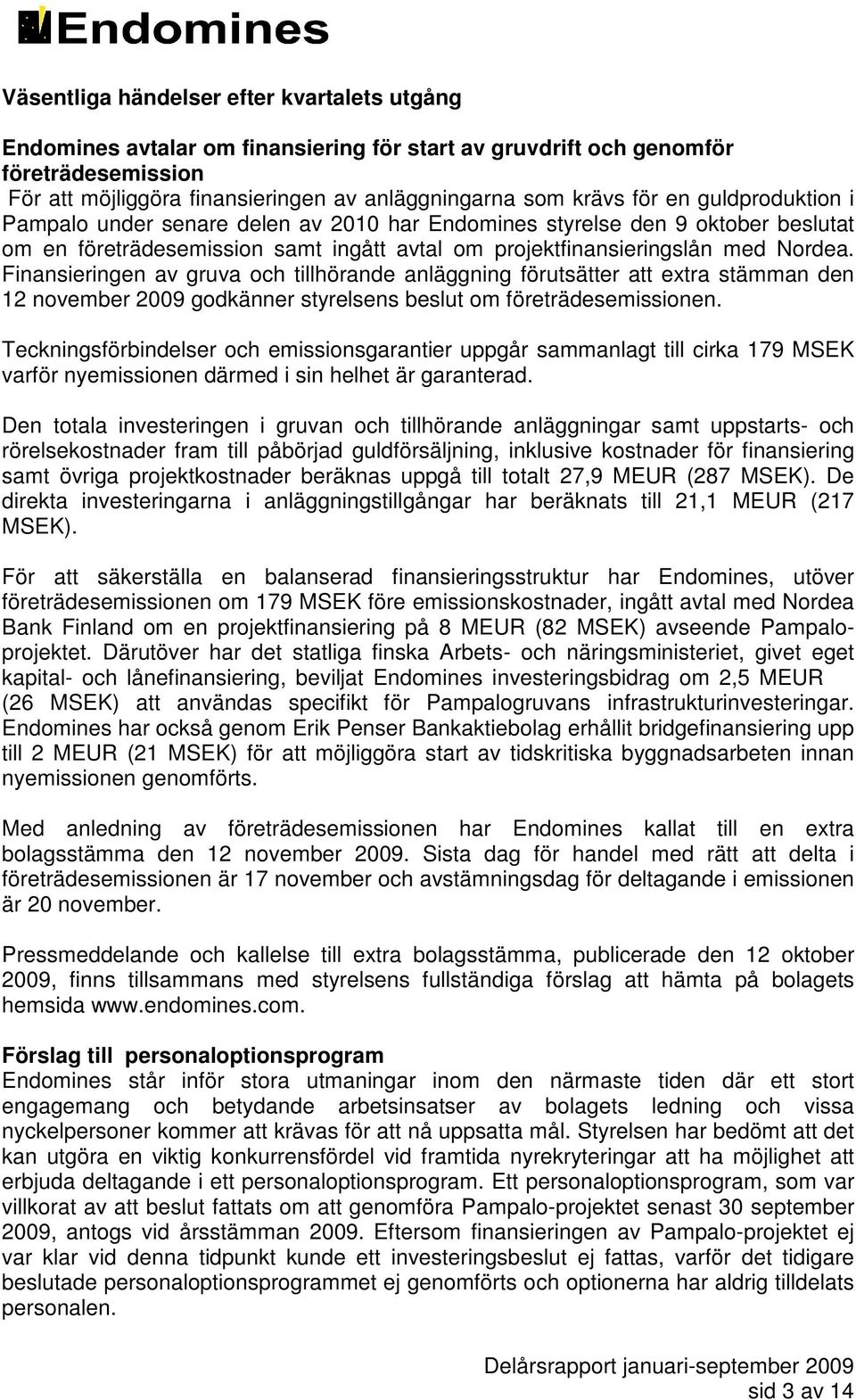 Finansieringen av gruva och tillhörande anläggning förutsätter att extra stämman den 12 november 2009 godkänner styrelsens beslut om företrädesemissionen.