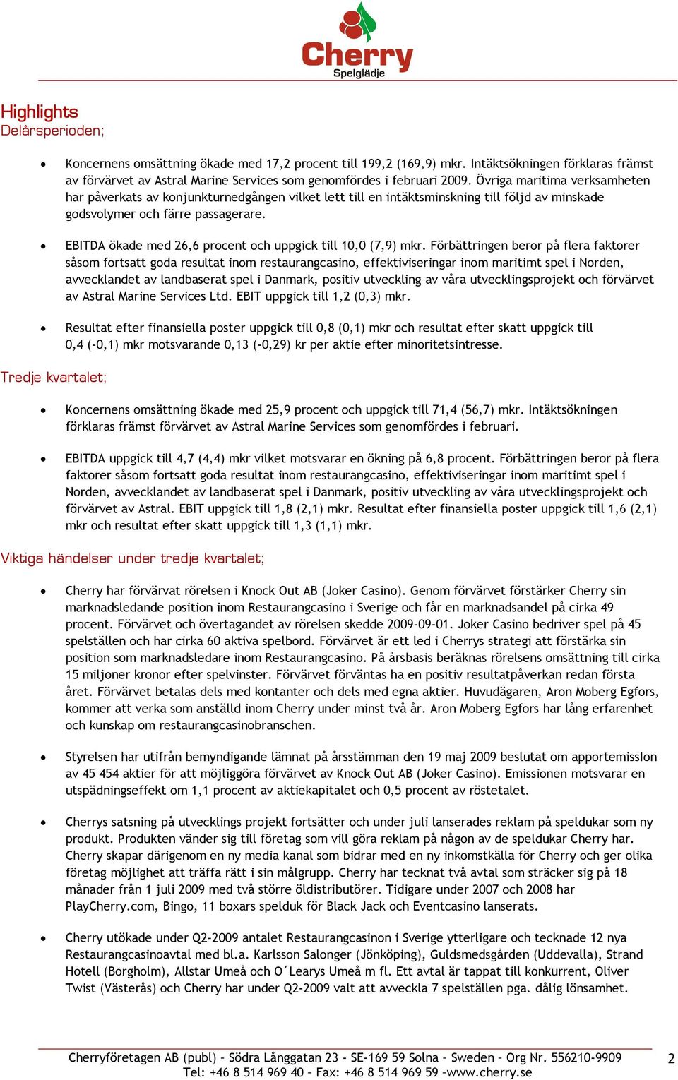 EBITDA ökade med 26,6 procent och uppgick till 10,0 (7,9) mkr.