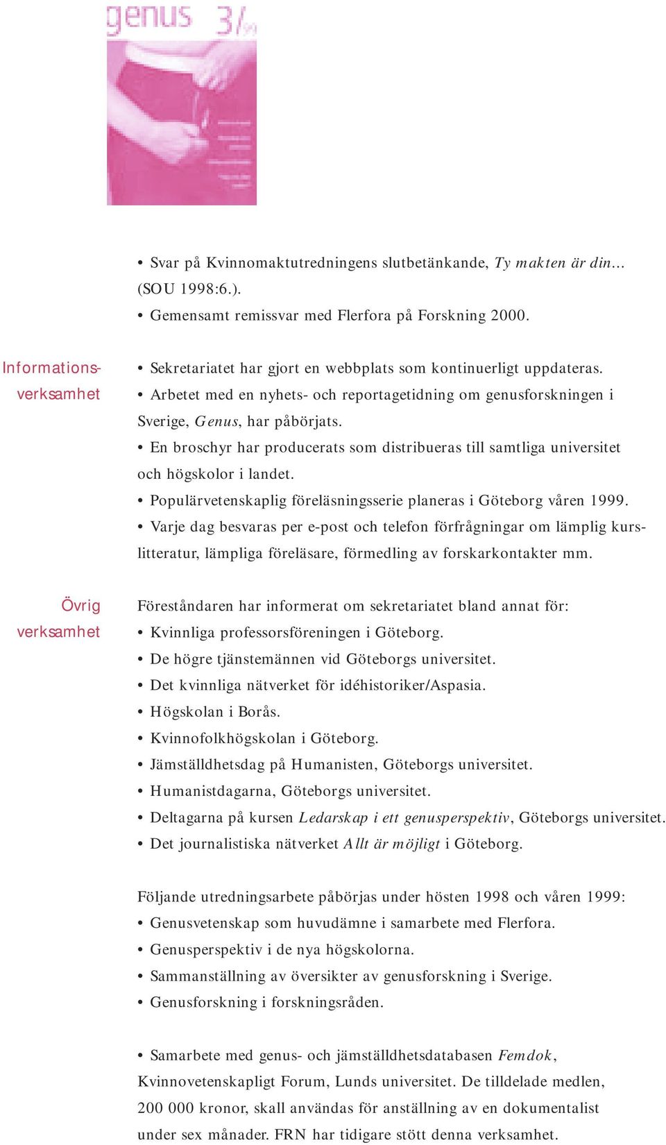 En broschyr har producerats som distribueras till samtliga universitet och högskolor i landet. Populärvetenskaplig föreläsningsserie planeras i Göteborg våren 1999.