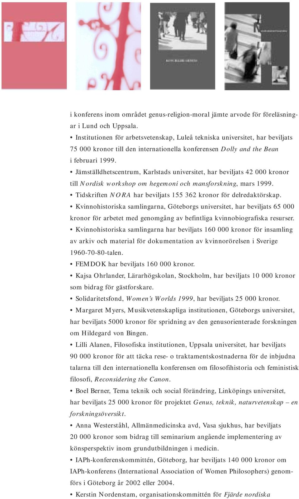 Jämställdhetscentrum, Karlstads universitet, har beviljats 42 000 kronor till Nordisk workshop om hegemoni och mansforskning, mars 1999.
