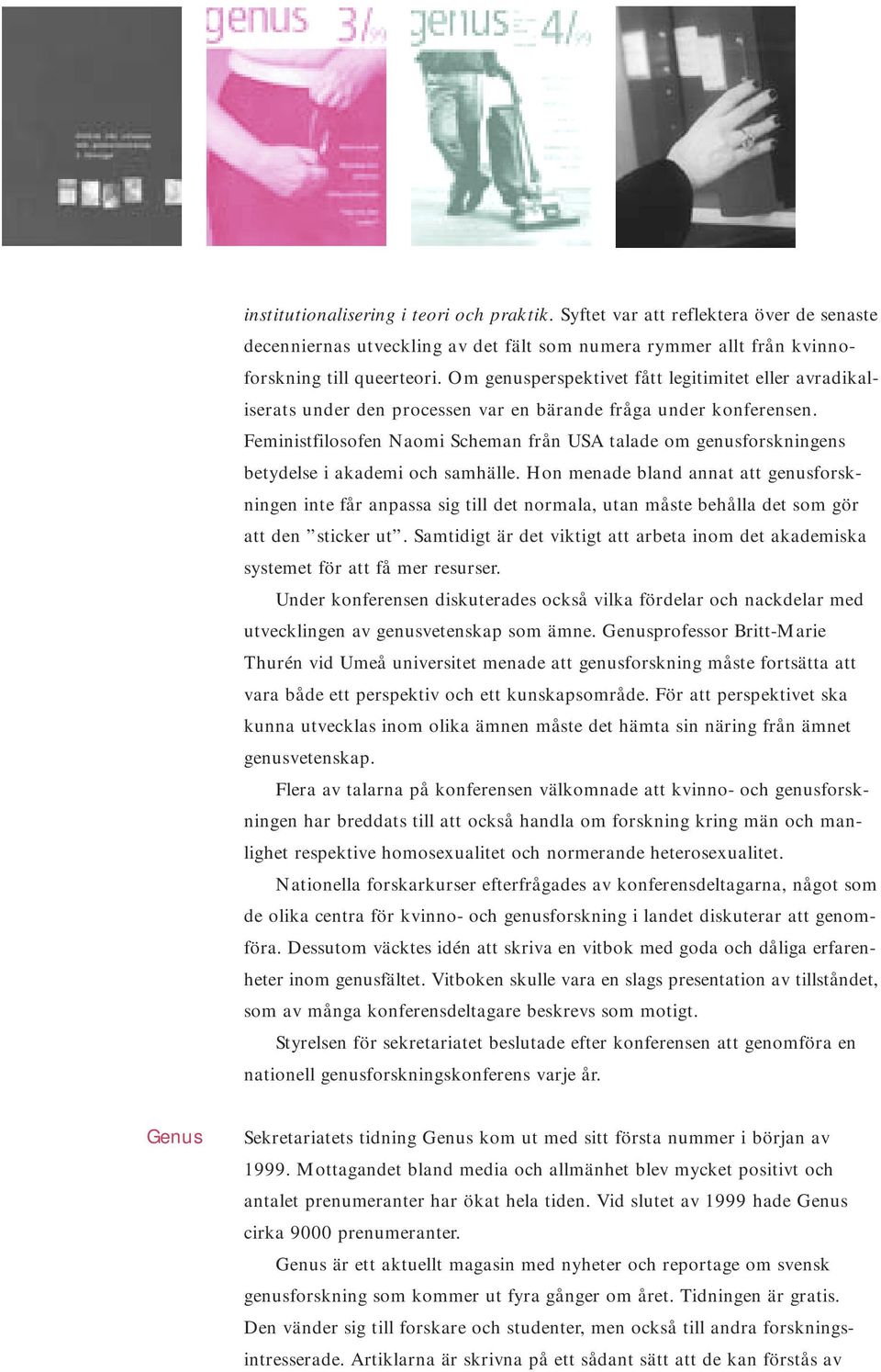 Feministfilosofen Naomi Scheman från USA talade om genusforskningens betydelse i akademi och samhälle.