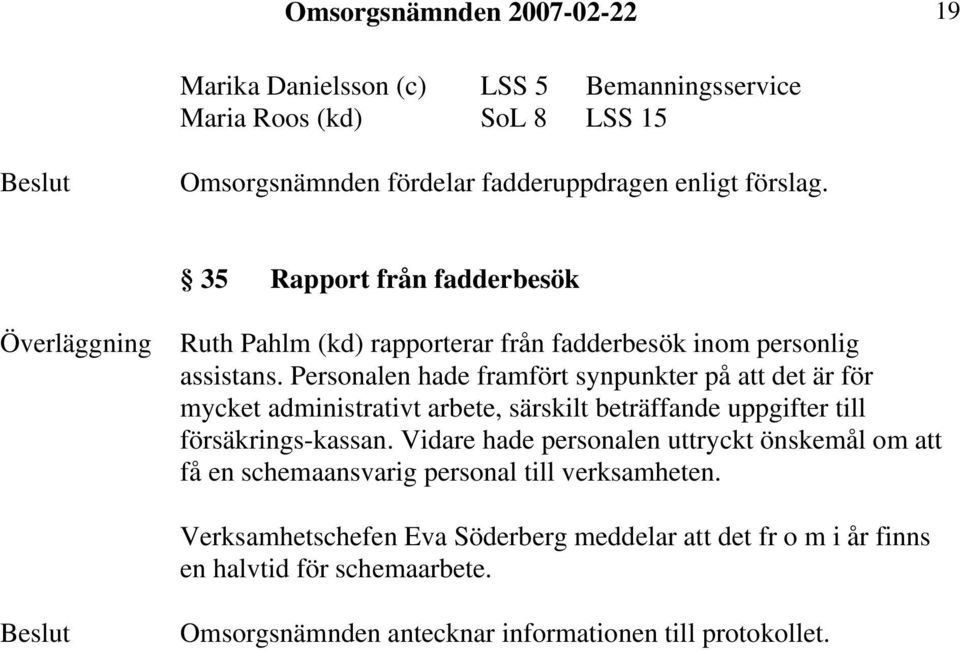 Personalen hade framfört synpunkter på att det är för mycket administrativt arbete, särskilt beträffande uppgifter till försäkrings-kassan.