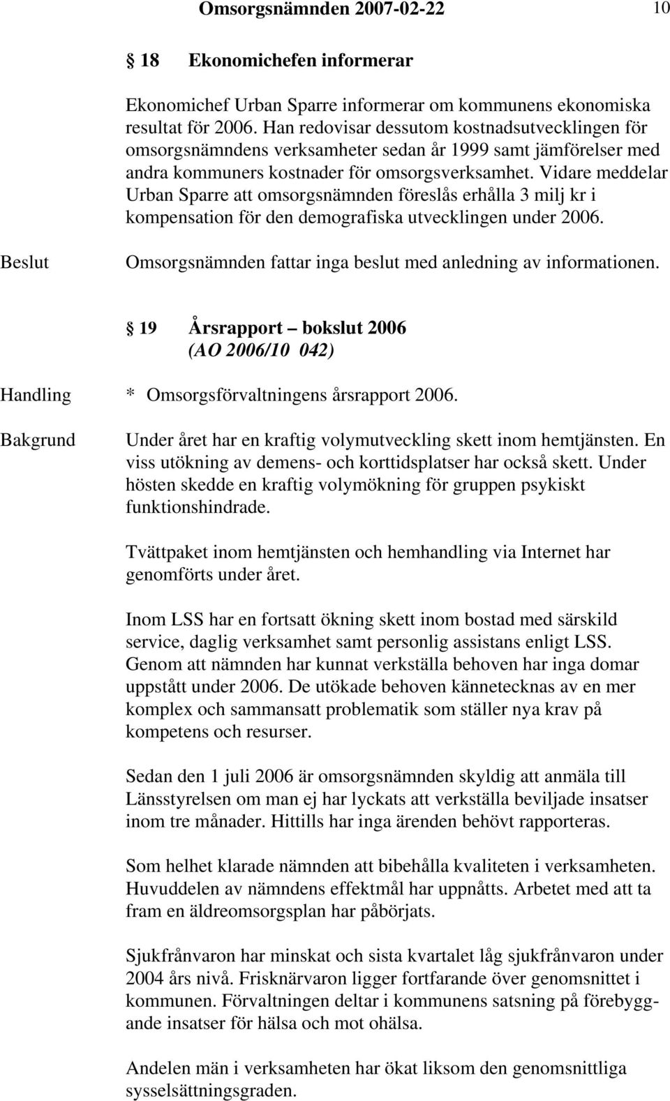 Vidare meddelar Urban Sparre att omsorgsnämnden föreslås erhålla 3 milj kr i kompensation för den demografiska utvecklingen under 2006.