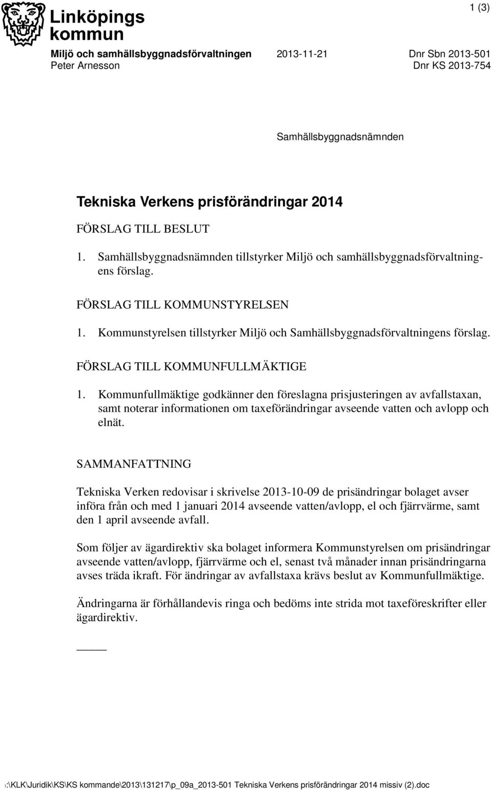 FÖRSLAG TILL KOMMUNFULLMÄKTIGE 1. Kommunfullmäktige godkänner den föreslagna prisjusteringen av avfallstaxan, samt noterar informationen om taxeförändringar avseende vatten och avlopp och elnät.