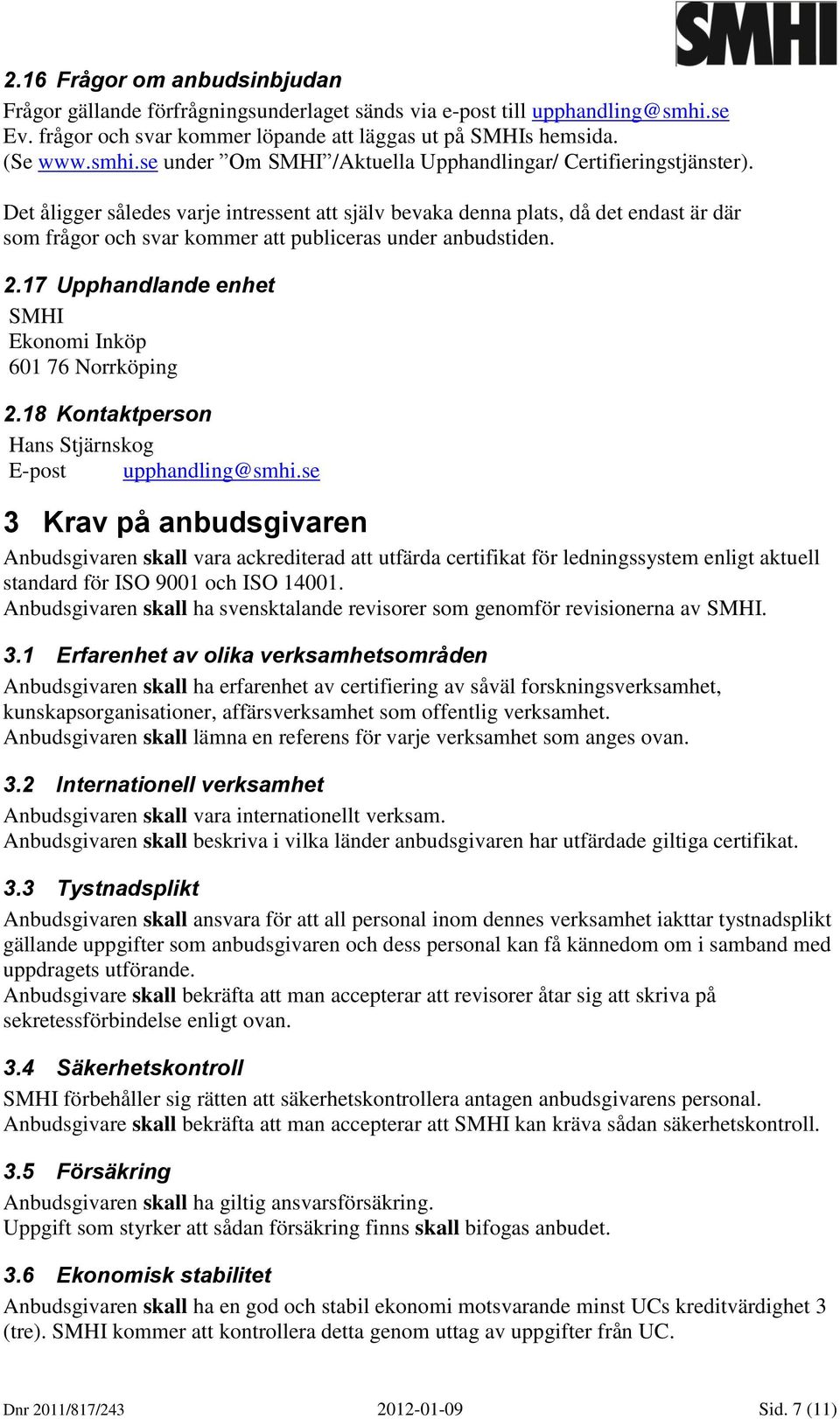 17 Upphandlande enhet SMHI Ekonomi Inköp 601 76 Norrköping 2.18 Kontaktperson Hans Stjärnskog E-post upphandling@smhi.