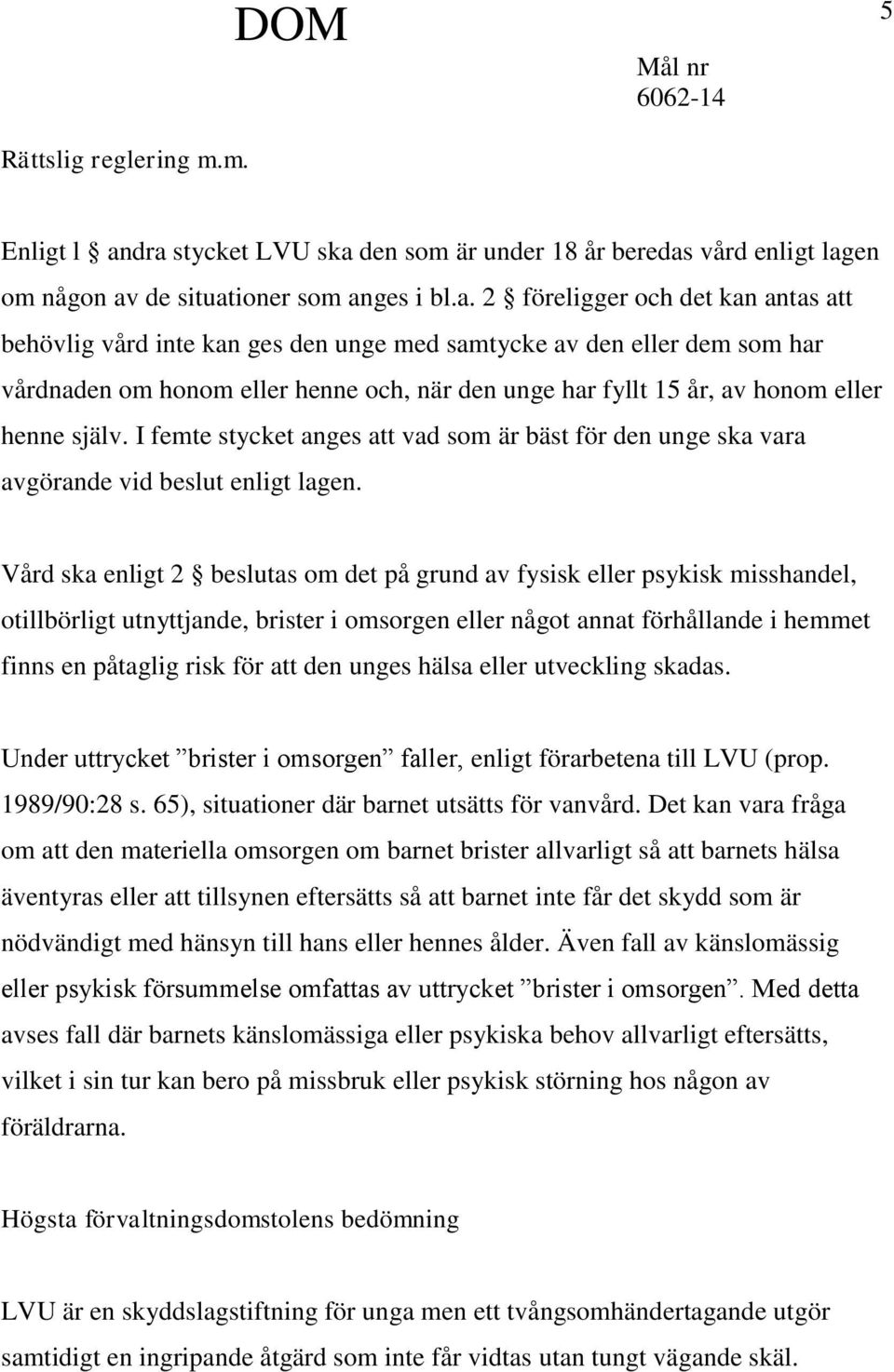 av den eller dem som har vårdnaden om honom eller henne och, när den unge har fyllt 15 år, av honom eller henne själv.