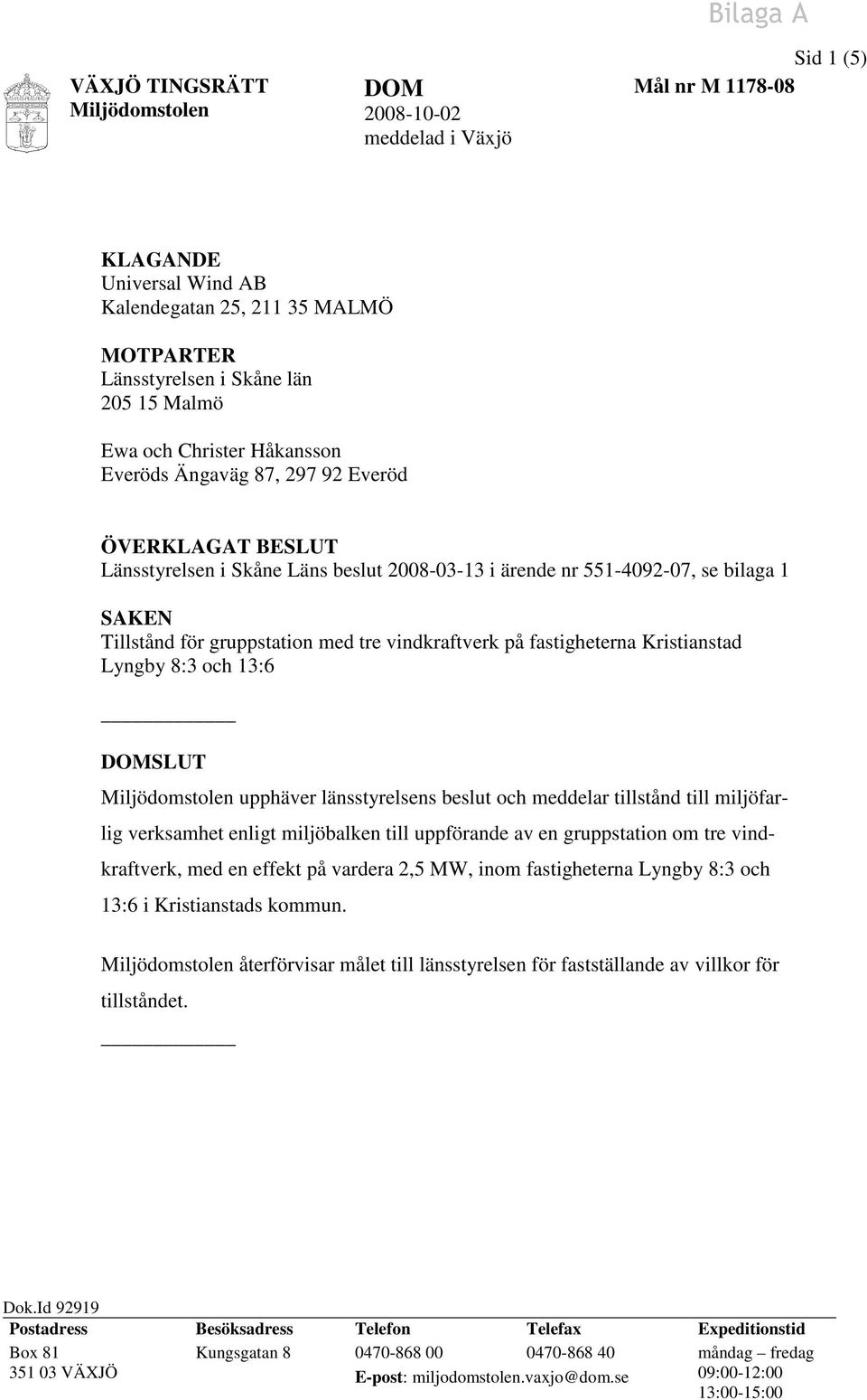 med tre vindkraftverk på fastigheterna Kristianstad Lyngby 8:3 och 13:6 DOMSLUT Miljödomstolen upphäver länsstyrelsens beslut och meddelar tillstånd till miljöfarlig verksamhet enligt miljöbalken