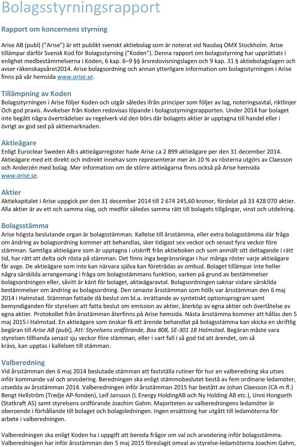 31 aktiebolagslagen och avser räkenskapsåret2014. Arise bolagsordning och annan ytterligare information om bolagsstyrningen i Arise finns på vår hemsida www.arise.se. Tillämpning av Koden Bolagsstyrningen i Arise följer Koden och utgår således ifrån principer som följer av lag, noteringsavtal, riktlinjer Och god praxis.