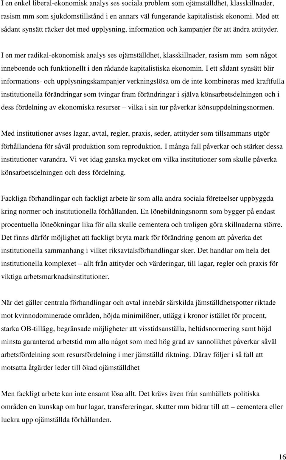 I en mer radikal-ekonomisk analys ses ojämställdhet, klasskillnader, rasism mm som något inneboende och funktionellt i den rådande kapitalistiska ekonomin.