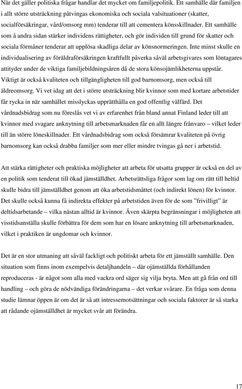 Ett samhälle som å andra sidan stärker individens rättigheter, och gör individen till grund för skatter och sociala förmåner tenderar att upplösa skadliga delar av könsnormeringen.