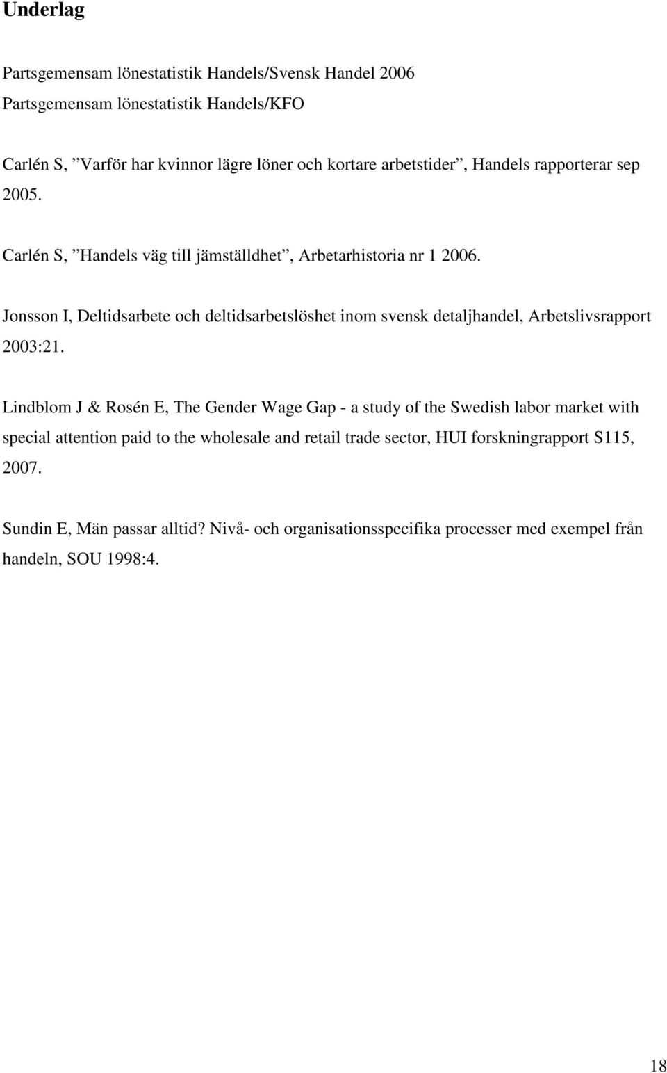 Jonsson I, Deltidsarbete och deltidsarbetslöshet inom svensk detaljhandel, Arbetslivsrapport 2003:21.