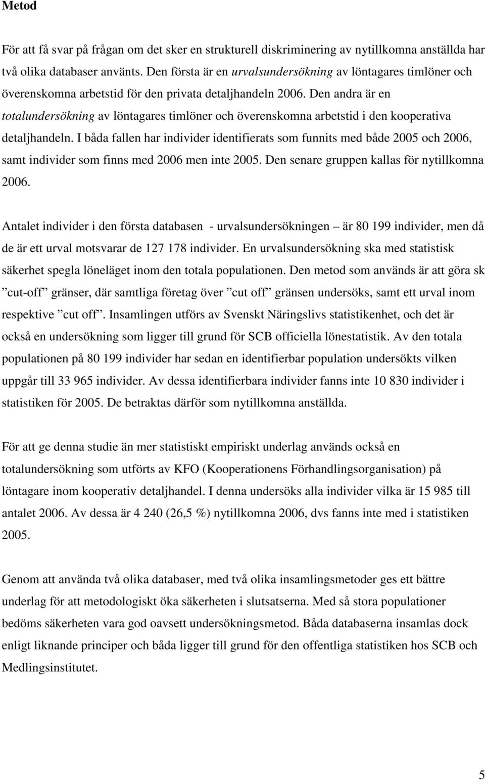 Den andra är en totalundersökning av löntagares timlöner och överenskomna arbetstid i den kooperativa detaljhandeln.