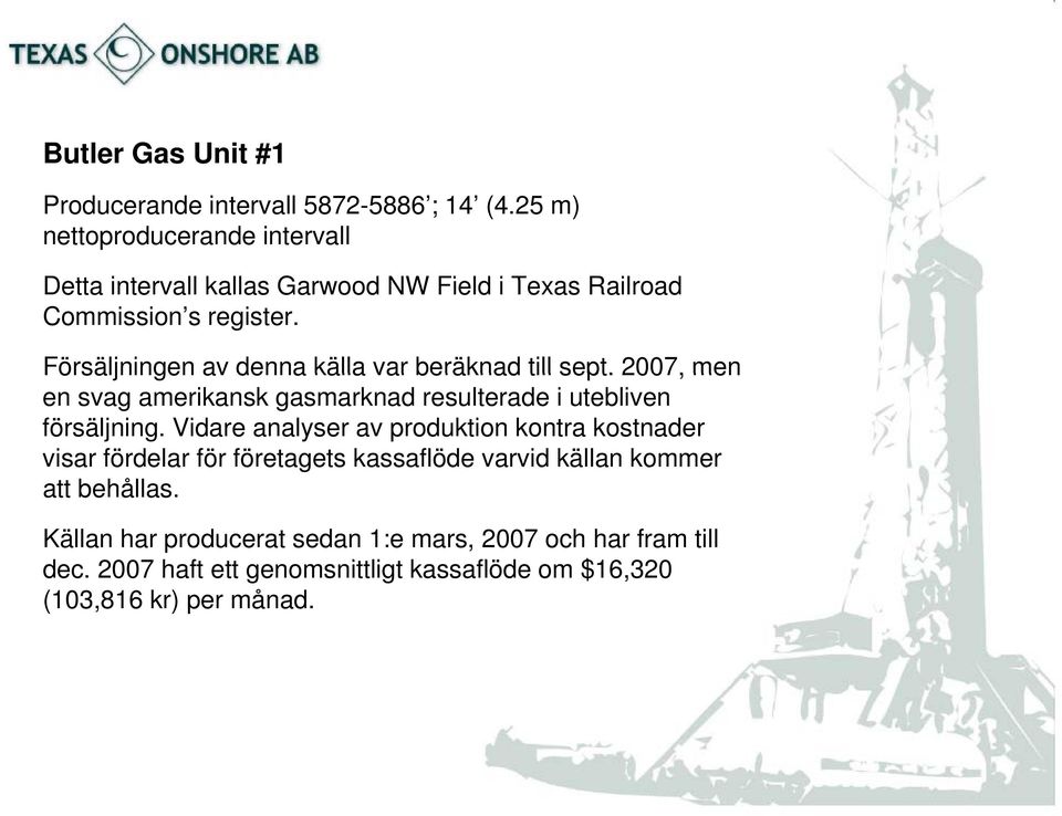 Försäljningen av denna källa var beräknad till sept. 2007, men en svag amerikansk gasmarknad resulterade i utebliven försäljning.