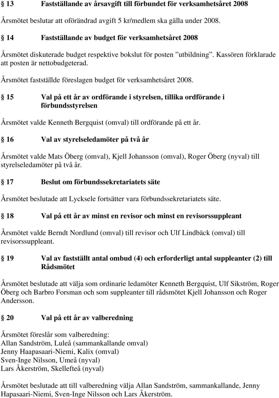 Årsmötet fastställde föreslagen budget för verksamhetsåret 2008.