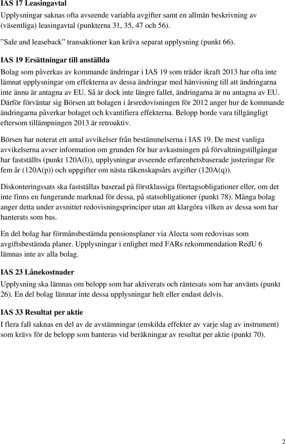IAS 19 Ersättningar till anställda Bolag som påverkas av kommande ändringar i IAS 19 som träder ikraft 2013 har ofta inte lämnat upplysningar om effekterna av dessa ändringar med hänvisning till att