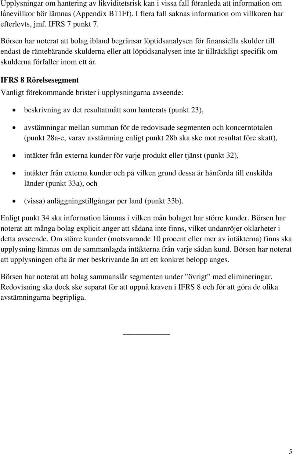Börsen har noterat att bolag ibland begränsar löptidsanalysen för finansiella skulder till endast de räntebärande skulderna eller att löptidsanalysen inte är tillräckligt specifik om skulderna