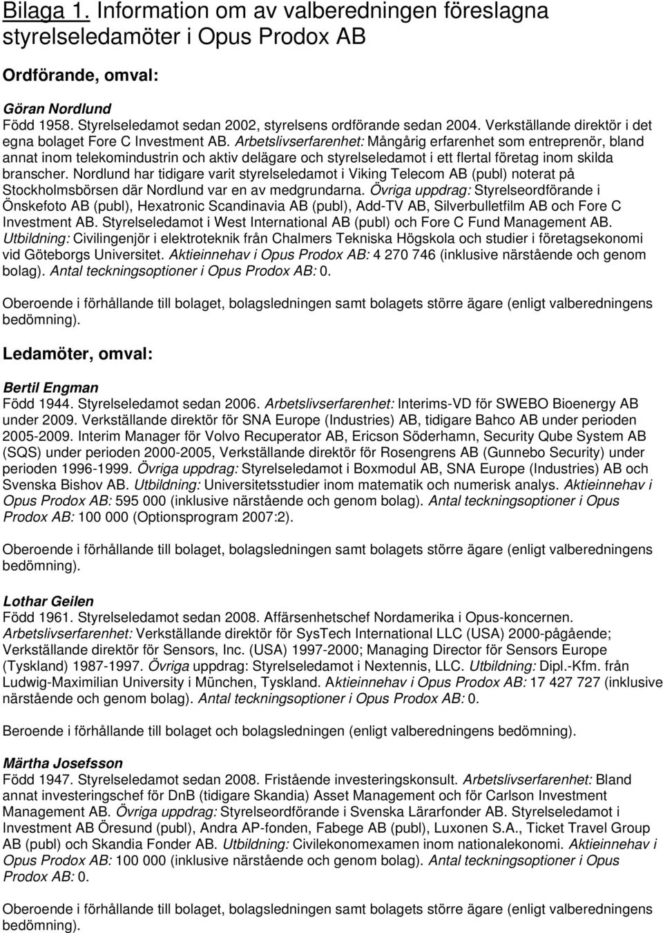 Arbetslivserfarenhet: Mångårig erfarenhet som entreprenör, bland annat inom telekomindustrin och aktiv delägare och styrelseledamot i ett flertal företag inom skilda branscher.