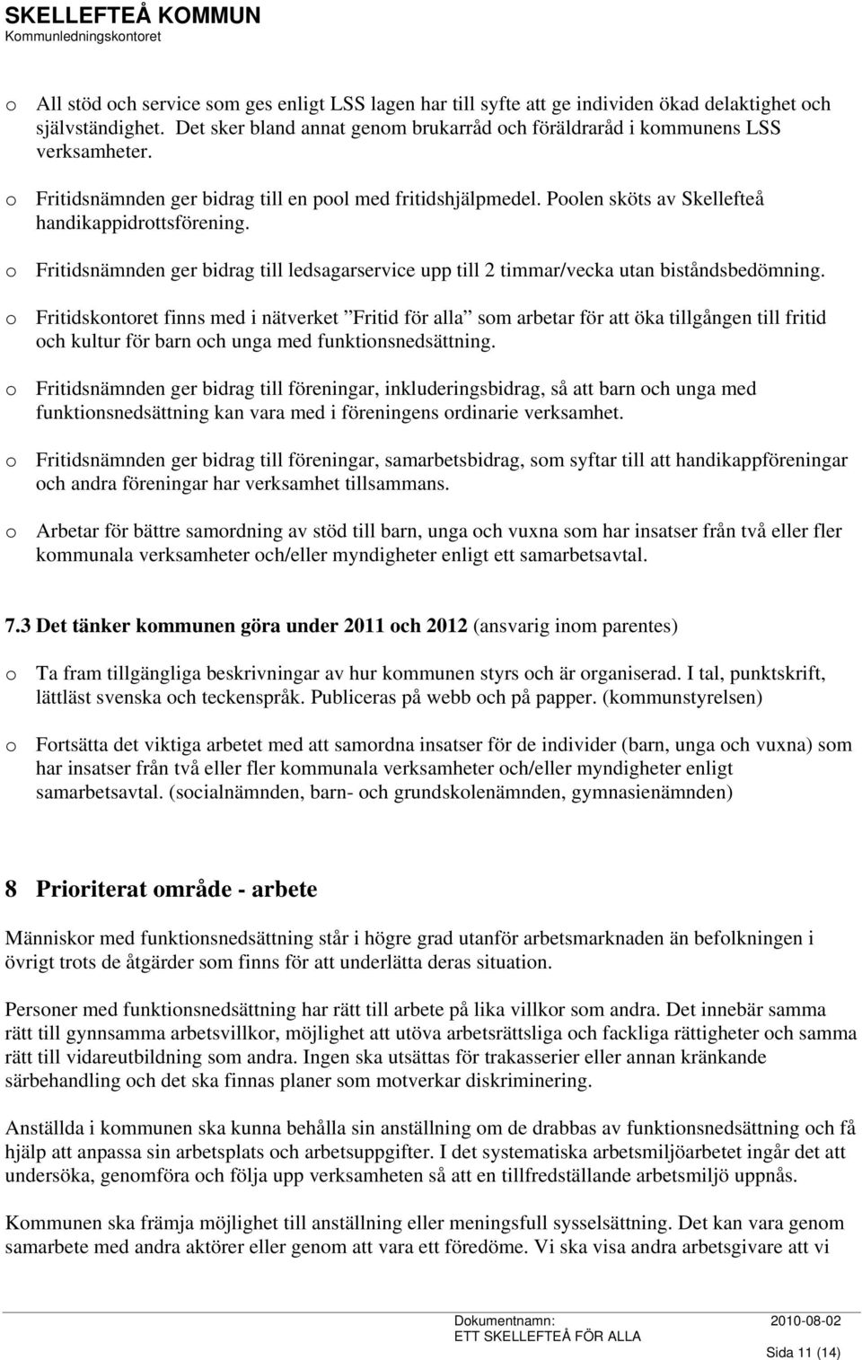 o Fritidsnämnden ger bidrag till ledsagarservice upp till 2 timmar/vecka utan biståndsbedömning.