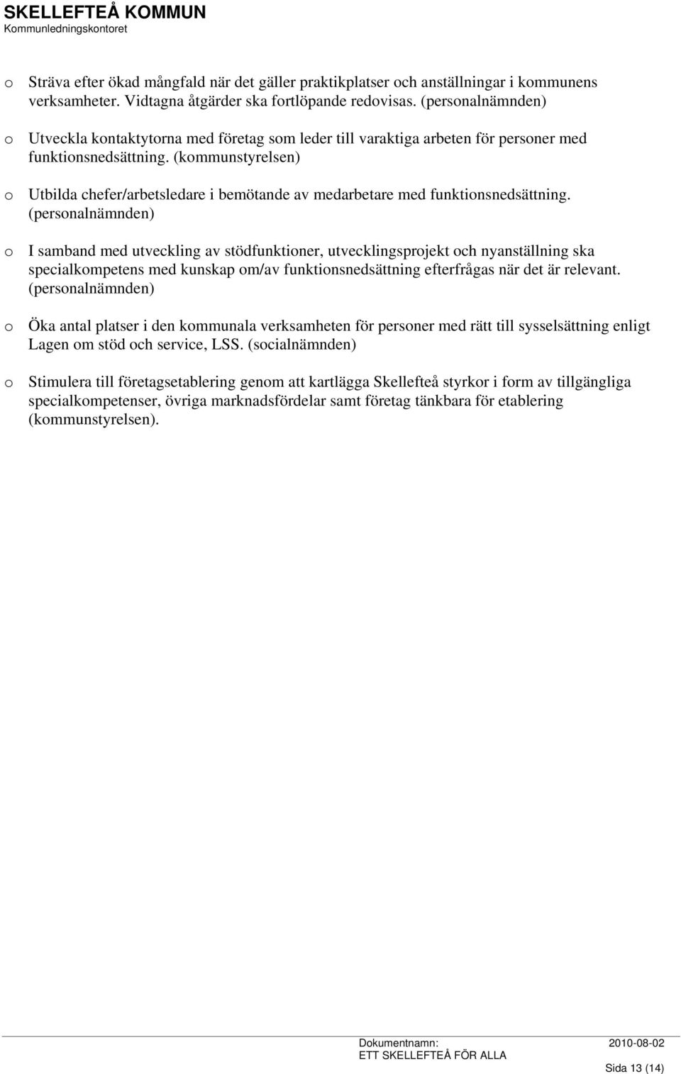 (kommunstyrelsen) o Utbilda chefer/arbetsledare i bemötande av medarbetare med funktionsnedsättning.