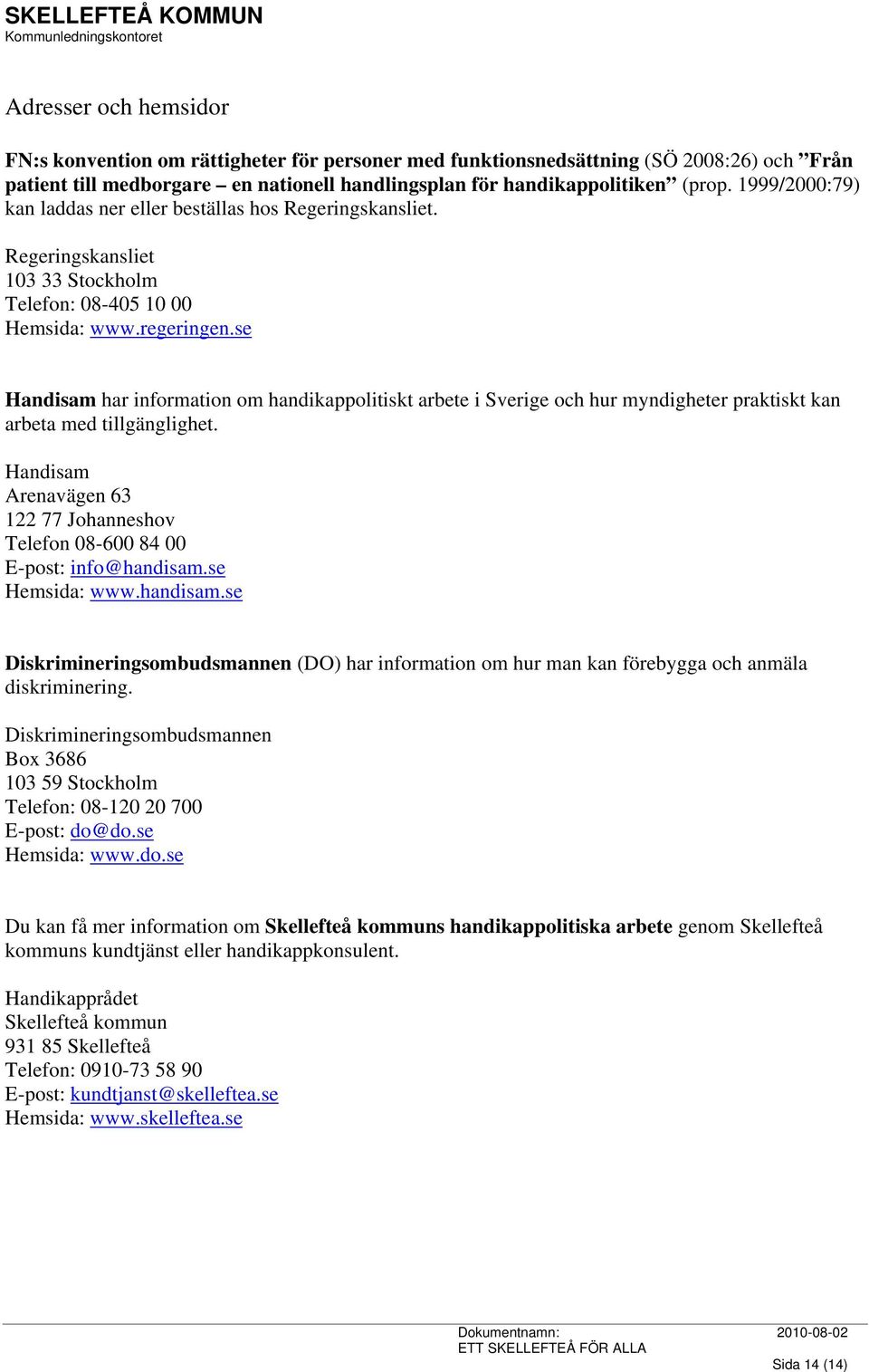 se Handisam har information om handikappolitiskt arbete i Sverige och hur myndigheter praktiskt kan arbeta med tillgänglighet.