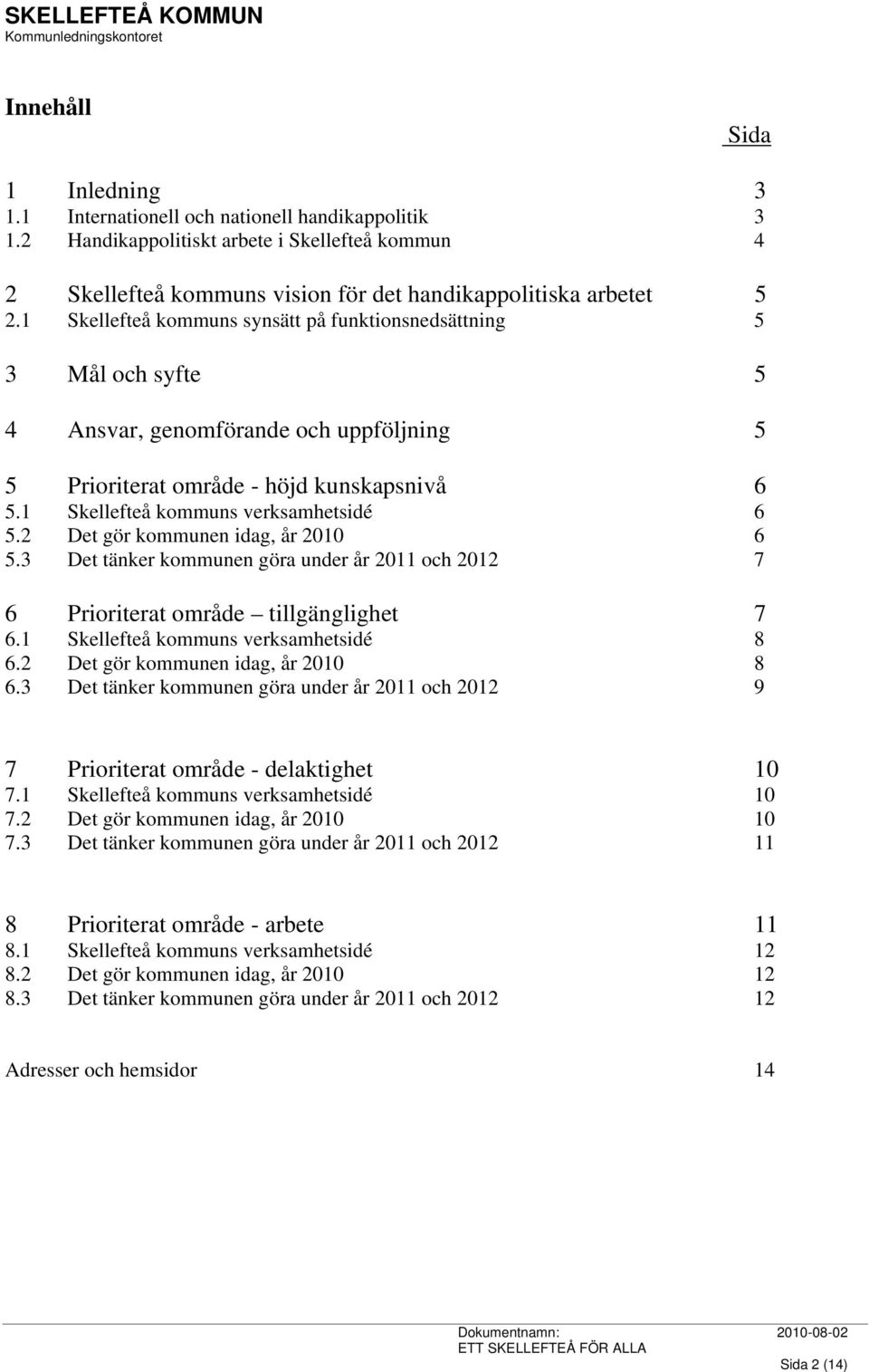 2 Det gör kommunen idag, år 2010 6 5.3 Det tänker kommunen göra under år 2011 och 2012 7 6 Prioriterat område tillgänglighet 7 6.1 Skellefteå kommuns verksamhetsidé 8 6.