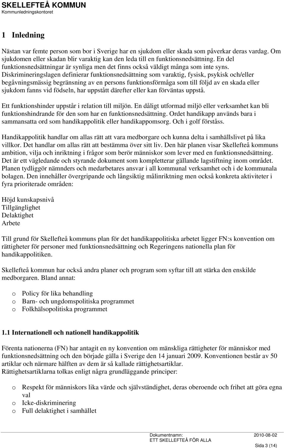 Diskrimineringslagen definierar funktionsnedsättning som varaktig, fysisk, psykisk och/eller begåvningsmässig begränsning av en persons funktionsförmåga som till följd av en skada eller sjukdom fanns