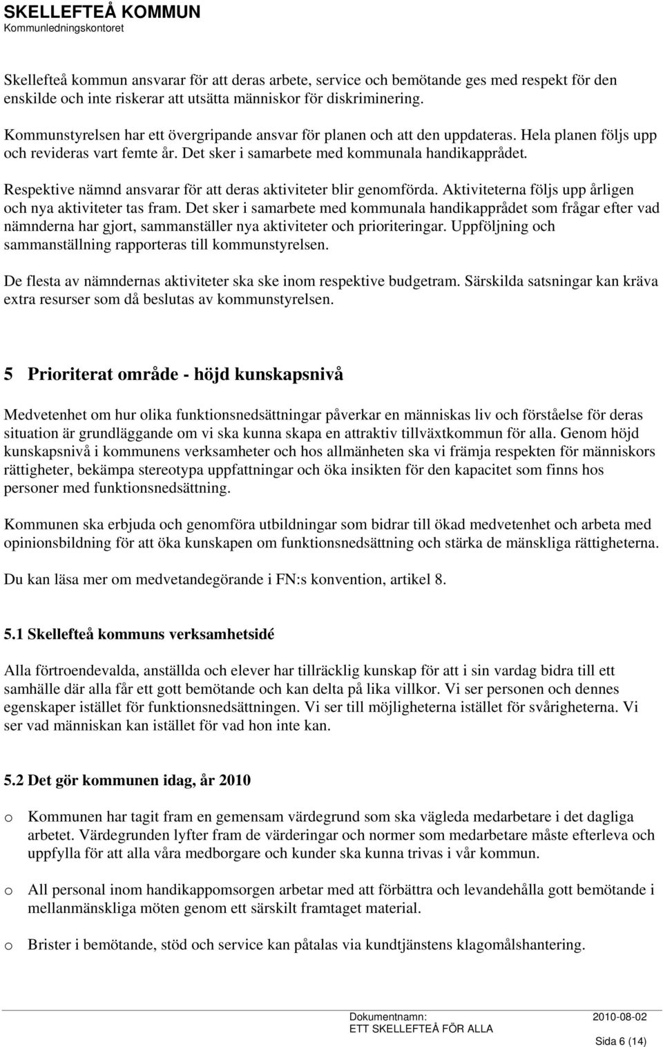 Respektive nämnd ansvarar för att deras aktiviteter blir genomförda. Aktiviteterna följs upp årligen och nya aktiviteter tas fram.