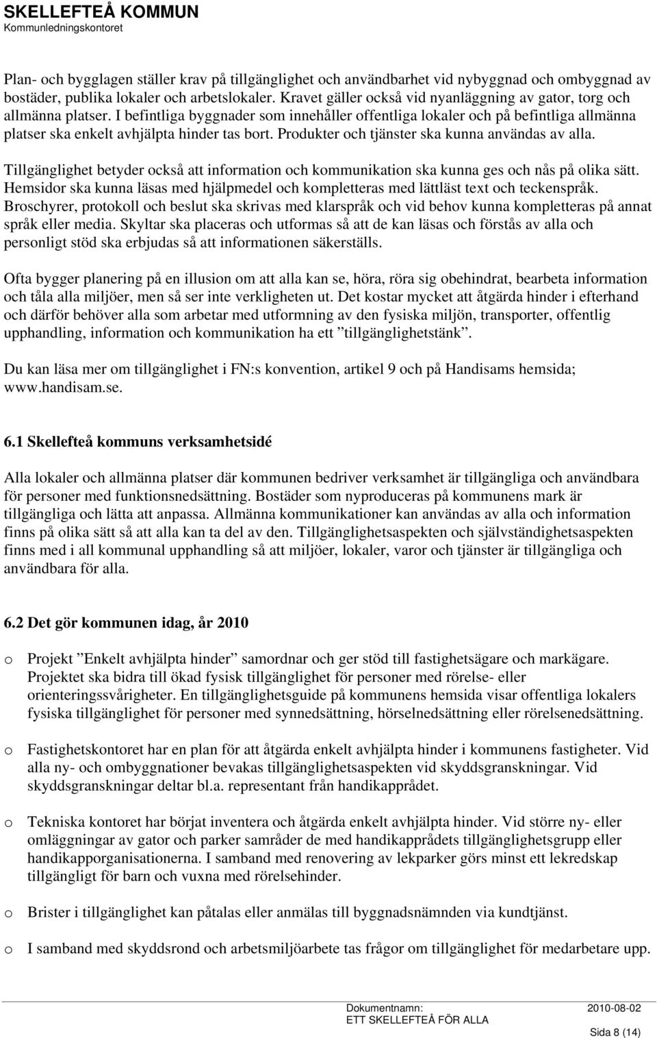 I befintliga byggnader som innehåller offentliga lokaler och på befintliga allmänna platser ska enkelt avhjälpta hinder tas bort. Produkter och tjänster ska kunna användas av alla.