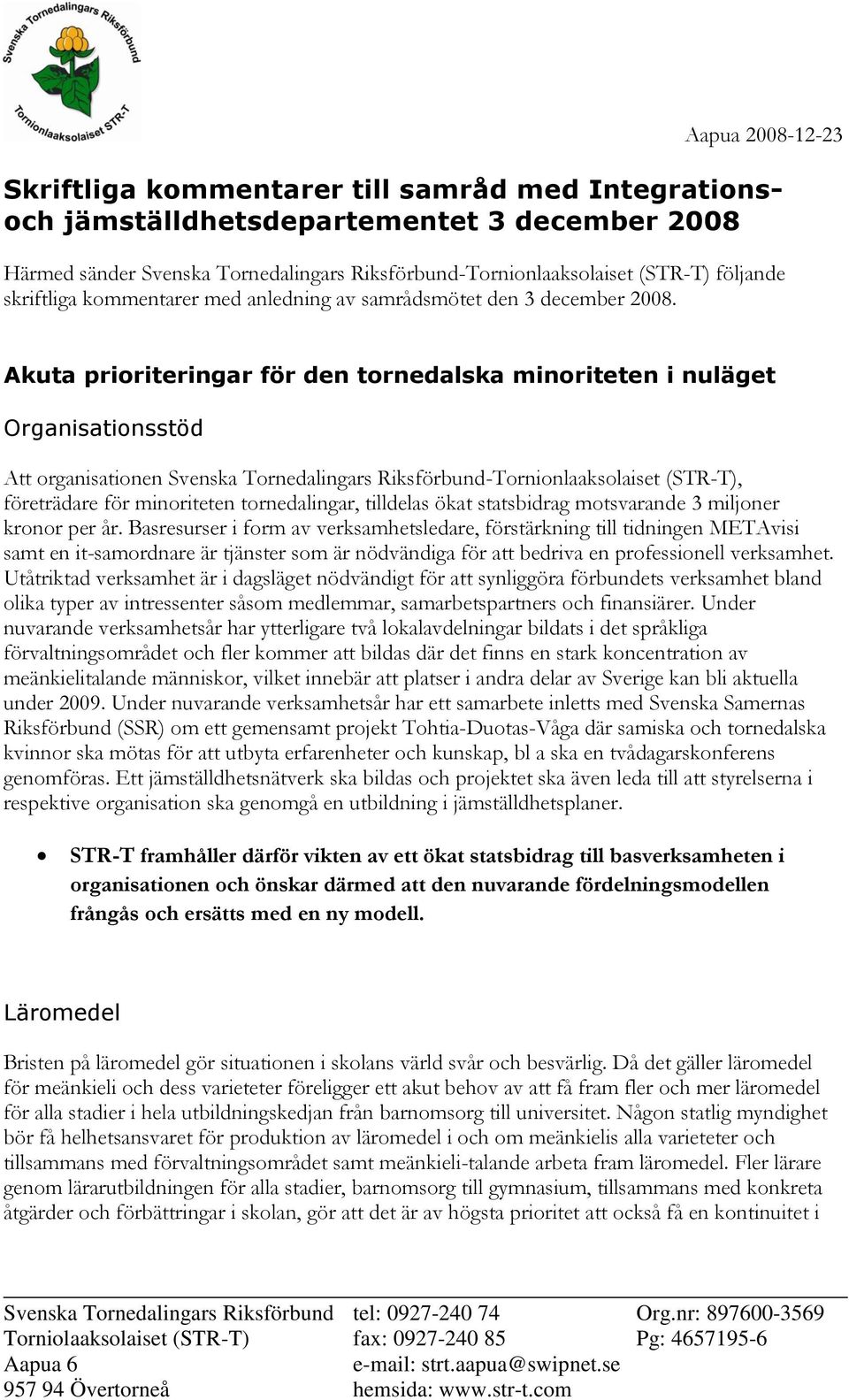 Akuta prioriteringar för den tornedalska minoriteten i nuläget Organisationsstöd Att organisationen Svenska Tornedalingars Riksförbund-Tornionlaaksolaiset (STR-T), företrädare för minoriteten