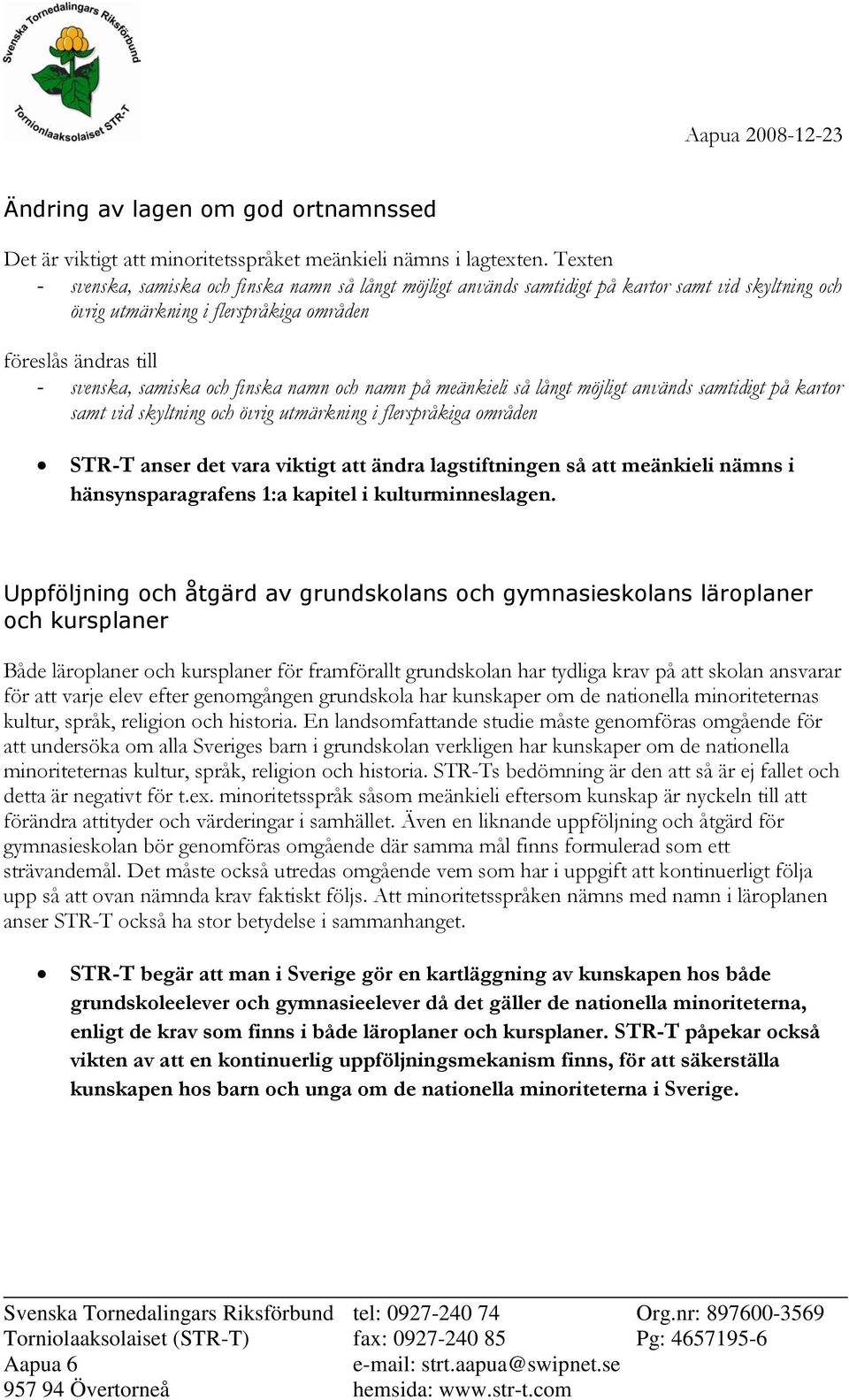 finska namn och namn på meänkieli så långt möjligt används samtidigt på kartor samt vid skyltning och övrig utmärkning i flerspråkiga områden STR-T anser det vara viktigt att ändra lagstiftningen så