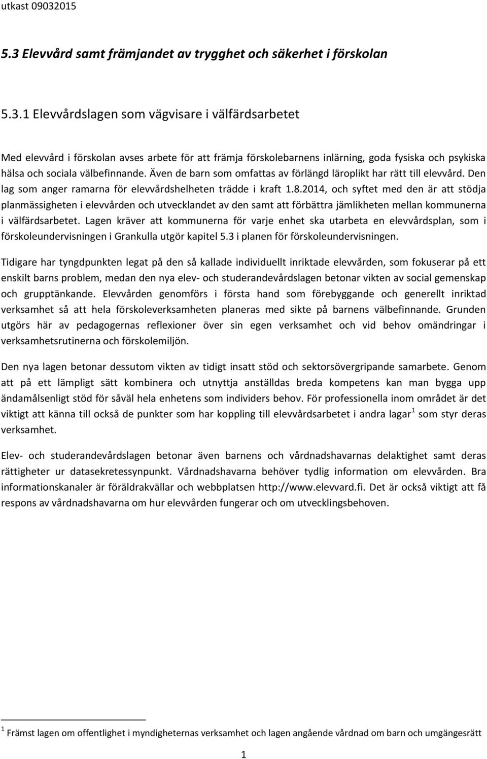 2014, och syftet med den är att stödja planmässigheten i elevvården och utvecklandet av den samt att förbättra jämlikheten mellan kommunerna i välfärdsarbetet.