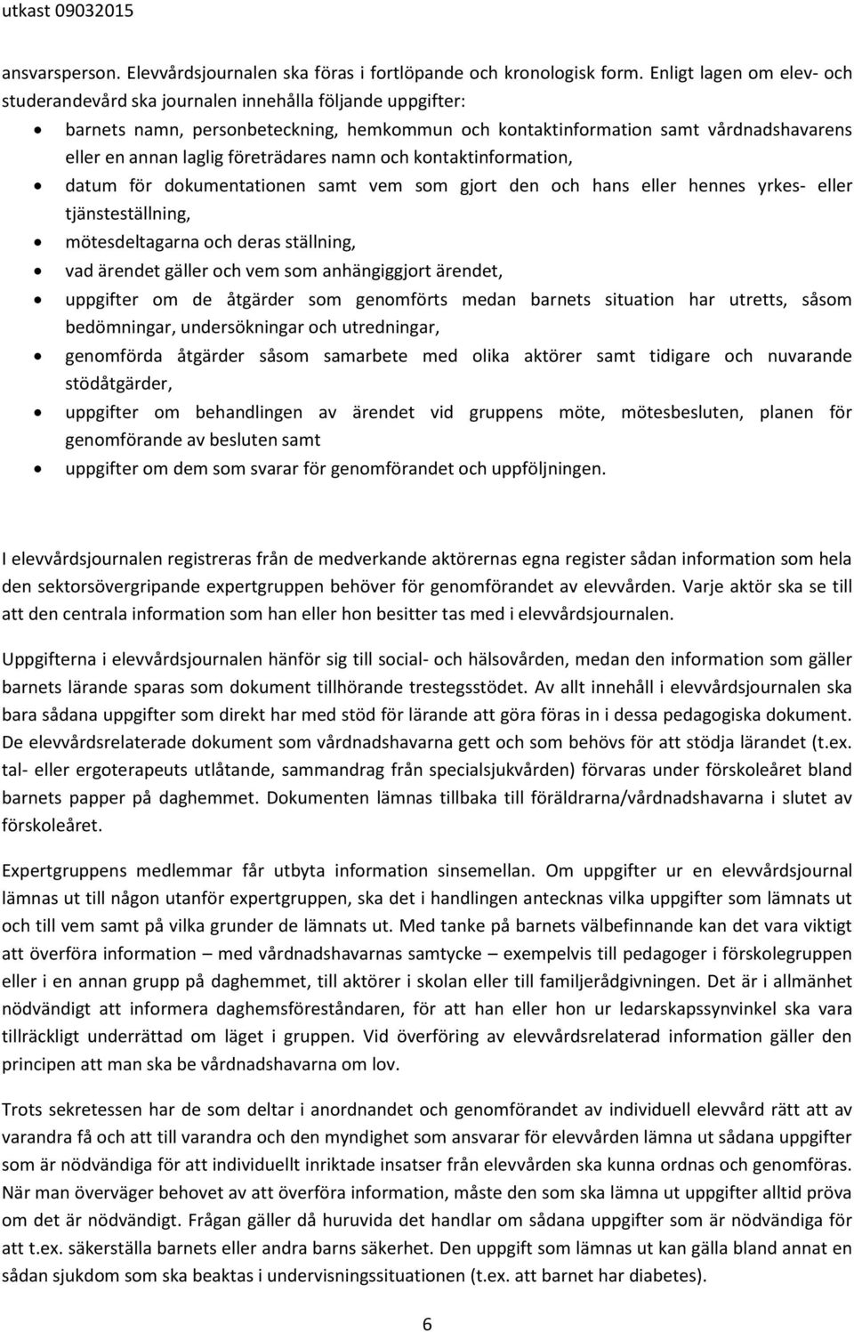 företrädares namn och kontaktinformation, datum för dokumentationen samt vem som gjort den och hans eller hennes yrkes- eller tjänsteställning, mötesdeltagarna och deras ställning, vad ärendet gäller