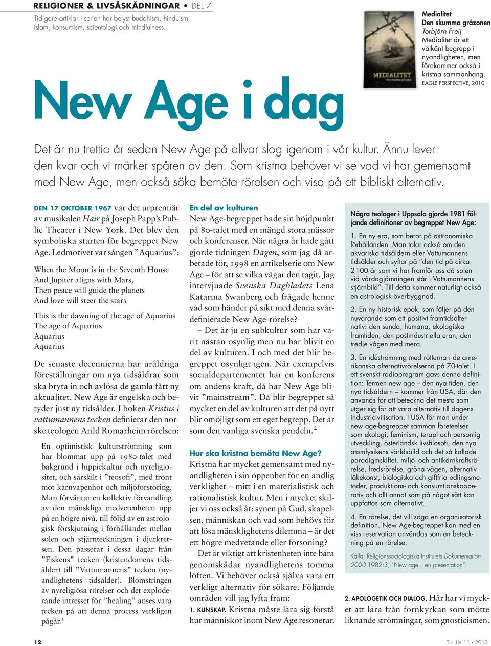 eagle perspective, 2010 det är nu trettio år sedan new age på allvar slog igenom i vår kultur. Ännu lever den kvar och vi märker spåren av den.