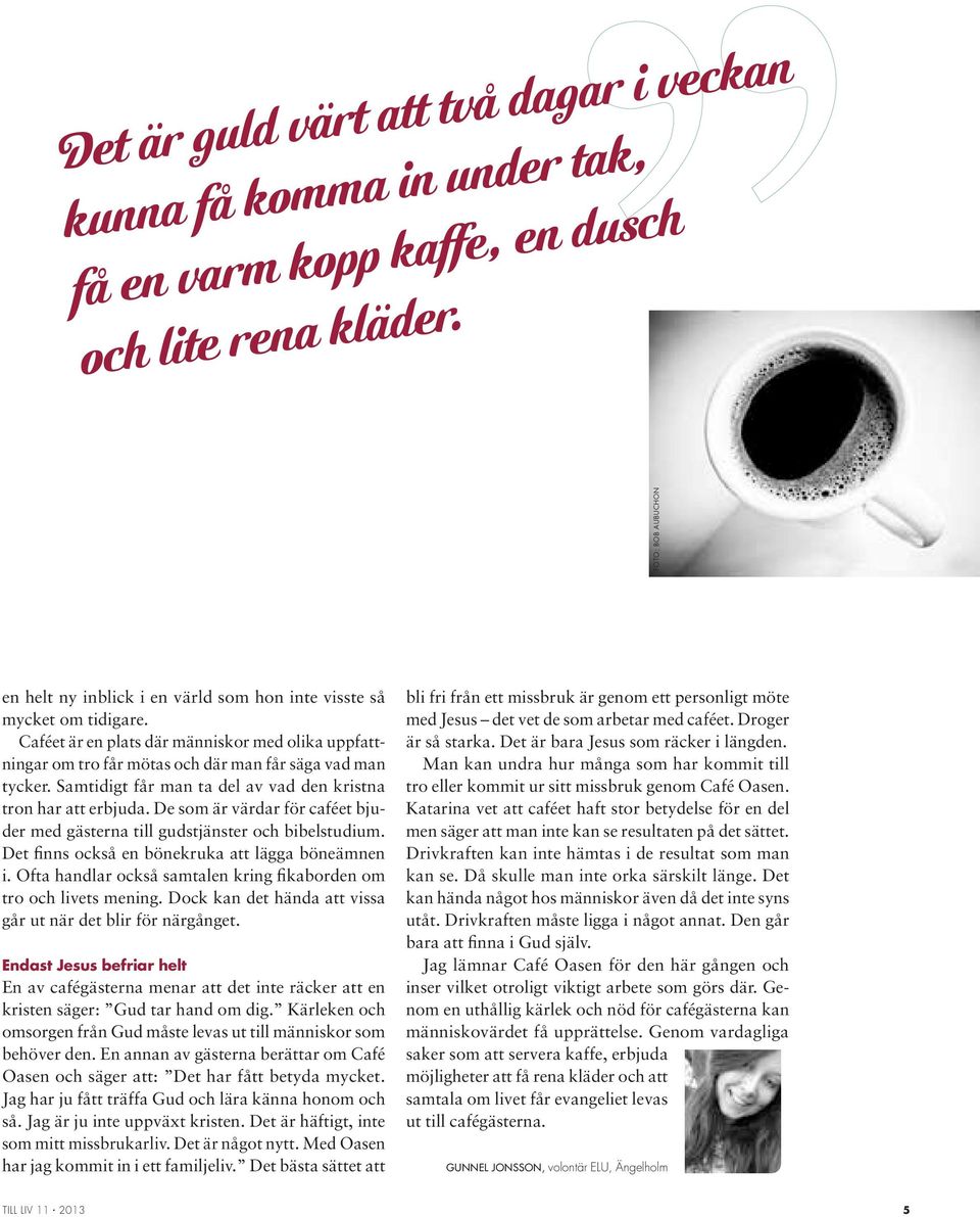 De som är värdar för caféet bjuder med gästerna till gudstjänster och bibelstudium. Det finns också en bönekruka att lägga böneämnen i.