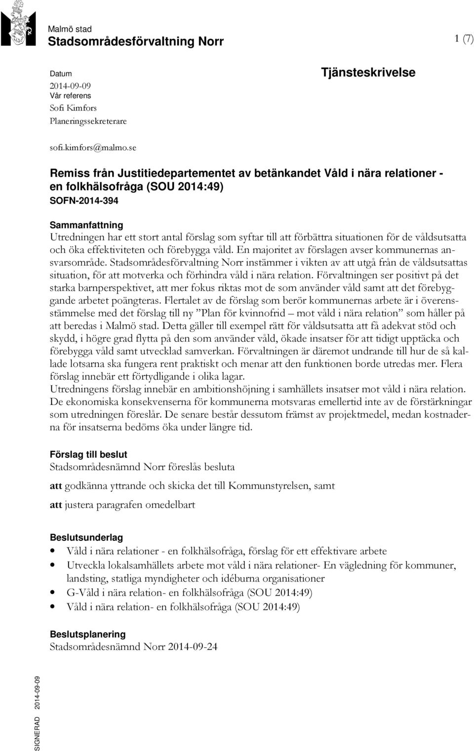 förbättra situationen för de våldsutsatta och öka effektiviteten och förebygga våld. En majoritet av förslagen avser kommunernas ansvarsområde.