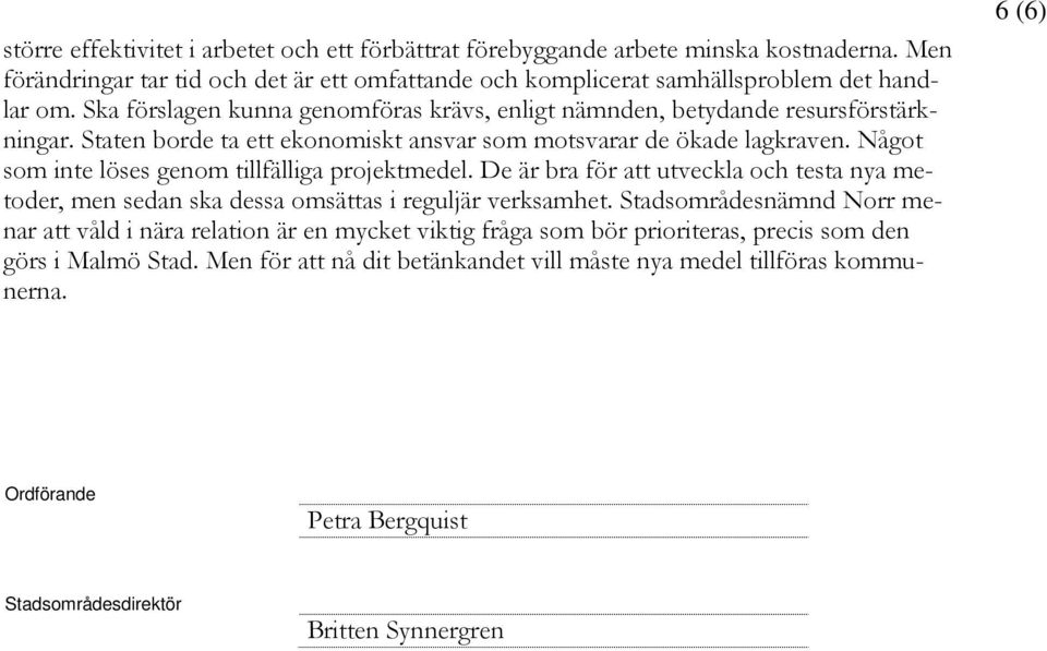 Något som inte löses genom tillfälliga projektmedel. De är bra för att utveckla och testa nya metoder, men sedan ska dessa omsättas i reguljär verksamhet.