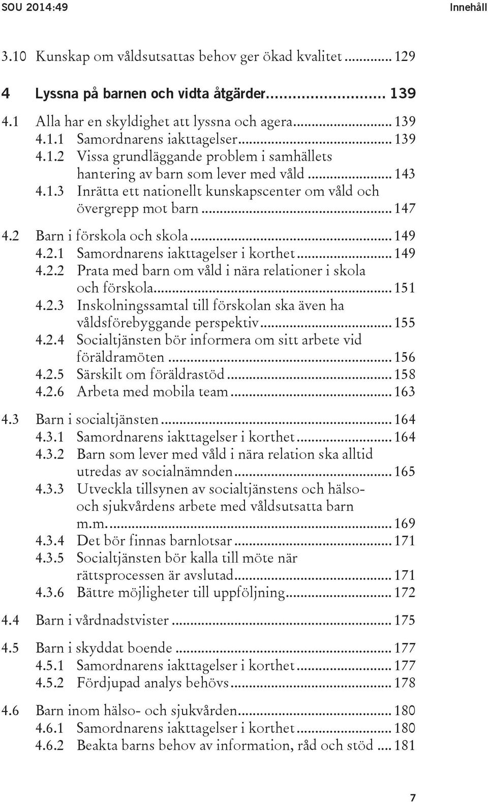 2 Barn i förskola och skola... 149 4.2.1 Samordnarens iakttagelser i korthet... 149 4.2.2 Prata med barn om våld i nära relationer i skola och förskola... 151 4.2.3 Inskolningssamtal till förskolan ska även ha våldsförebyggande perspektiv.