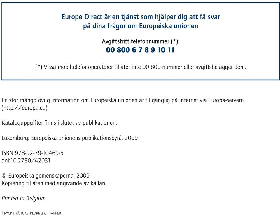 En stor mängd övrig information om Europeiska unionen är tillgänglig på Internet via Europa-servern (http://europa.eu).