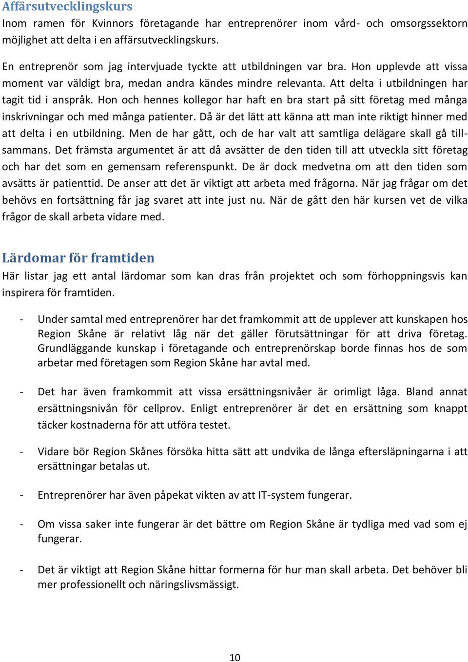 Att delta i utbildningen har tagit tid i anspråk. Hon och hennes kollegor har haft en bra start på sitt företag med många inskrivningar och med många patienter.