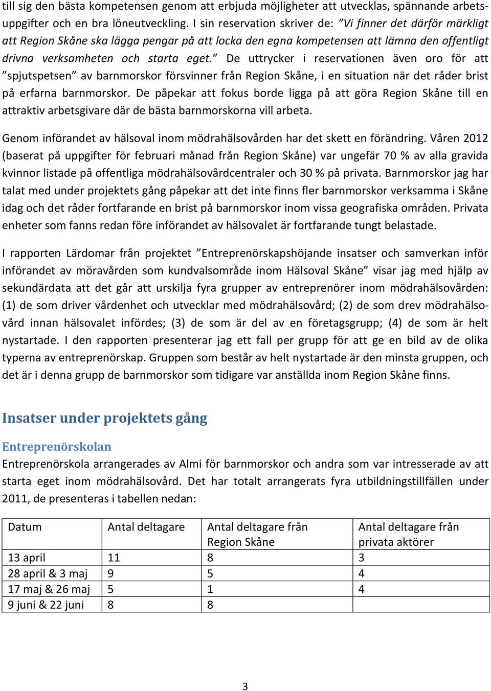 De uttrycker i reservationen även oro för att spjutspetsen av barnmorskor försvinner från Region Skåne, i en situation när det råder brist på erfarna barnmorskor.