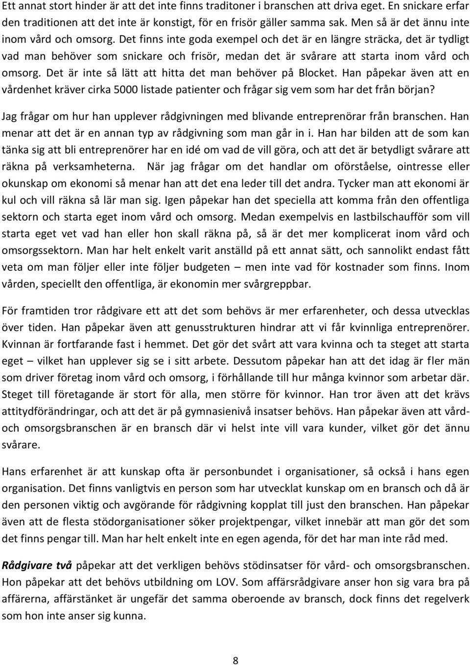 Det finns inte goda exempel och det är en längre sträcka, det är tydligt vad man behöver som snickare och frisör, medan det är svårare att starta inom vård och omsorg.