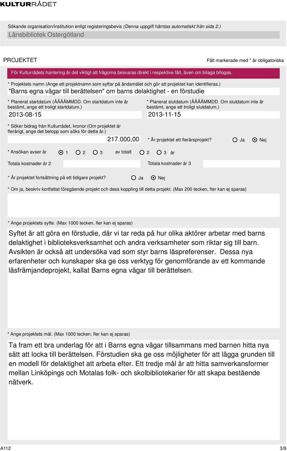 ) 213-8-15 * Söker bidrag från Kulturrådet, kronor (Om projektet är flerårigt, ange det belopp som söks för detta år.) 217., * Planerat slutdatum (ÅÅÅÅMMDD.