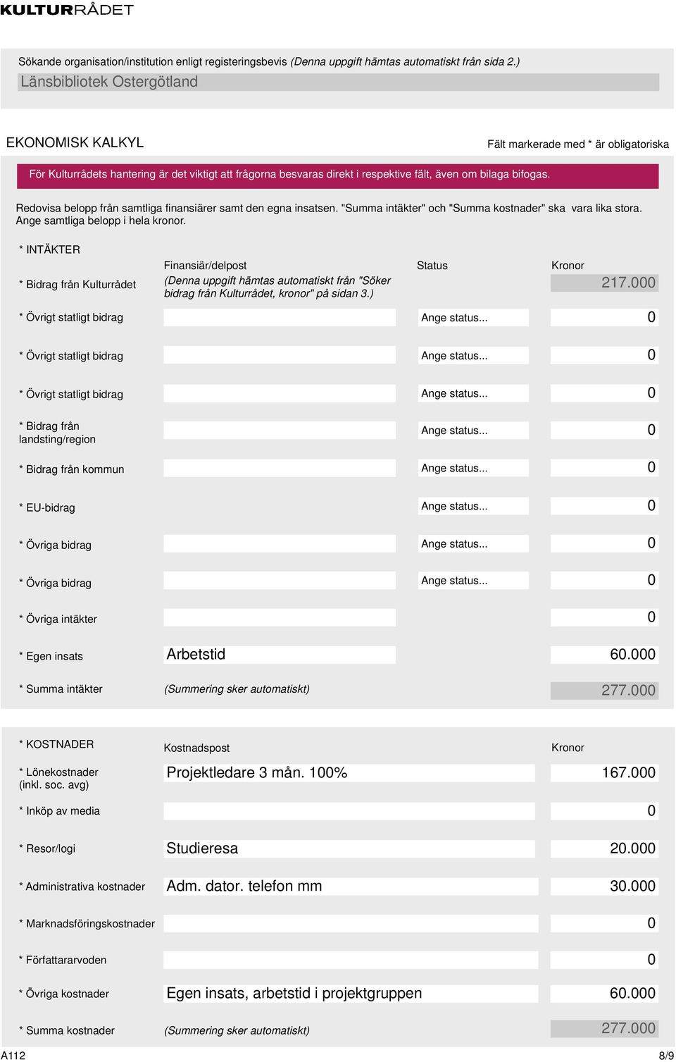 ) * Övrigt statligt bidrag Ange status... * Övrigt statligt bidrag * Övrigt statligt bidrag * Bidrag från landsting/region Ange status... Ange status... Ange status... * Bidrag från kommun Ange status.